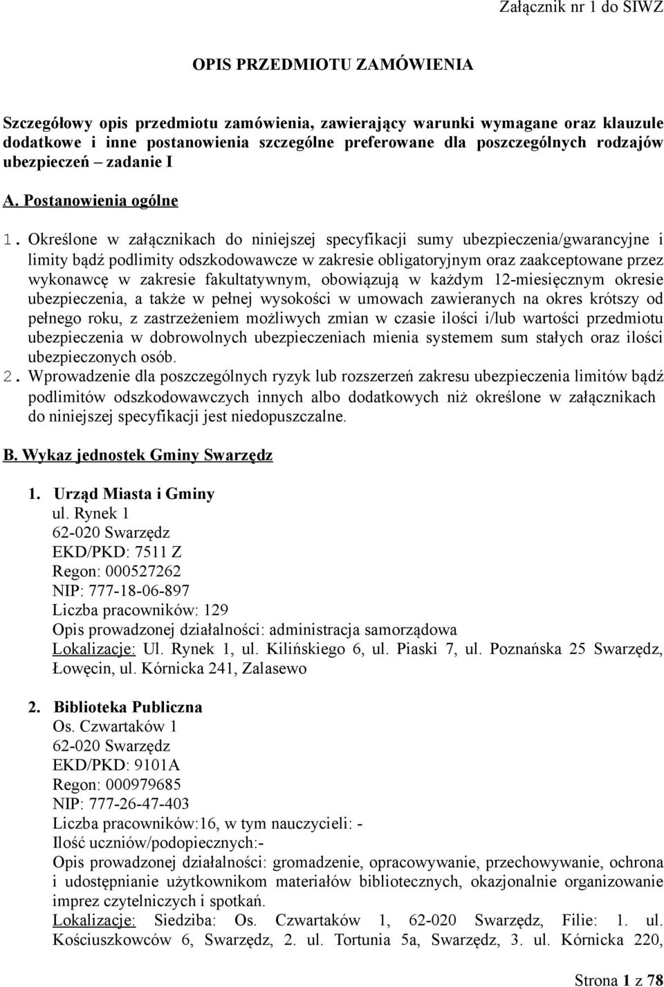 Określone w załącznikach do niniejszej specyfikacji sumy ubezpieczenia/gwarancyjne i limity bądź podlimity odszkodowawcze w zakresie obligatoryjnym oraz zaakceptowane przez wykonawcę w zakresie