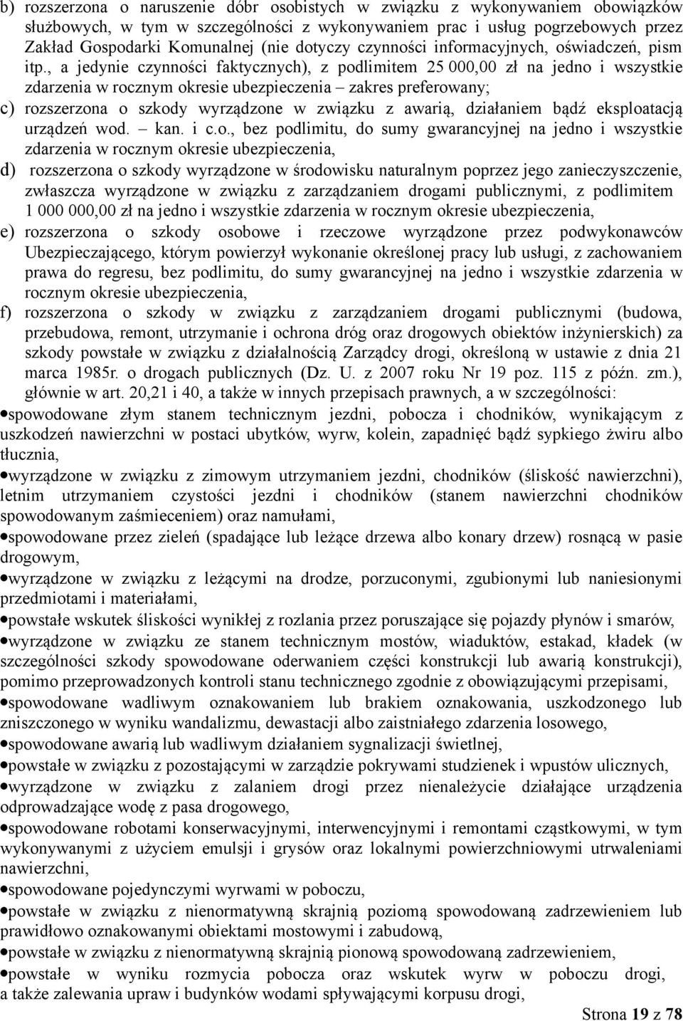 , a jedynie czynności faktycznych), z podlimitem 25 000,00 zł na jedno i wszystkie zdarzenia w rocznym okresie ubezpieczenia zakres preferowany; c) rozszerzona o szkody wyrządzone w związku z awarią,