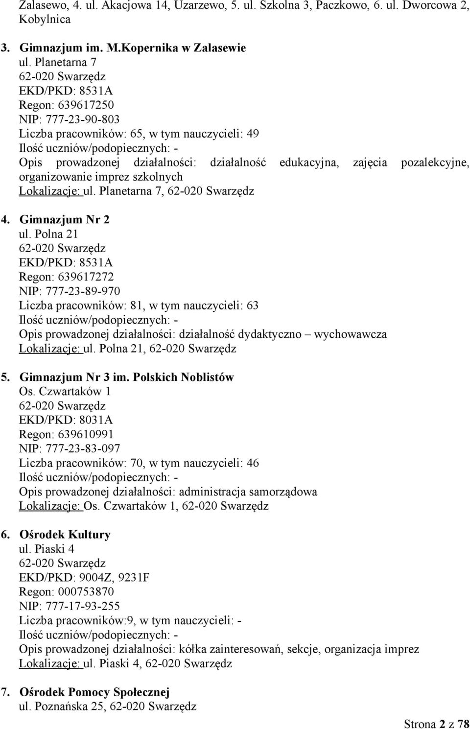 edukacyjna, zajęcia pozalekcyjne, organizowanie imprez szkolnych Lokalizacje: ul. Planetarna 7, 62-020 Swarzędz 4. Gimnazjum Nr 2 ul.