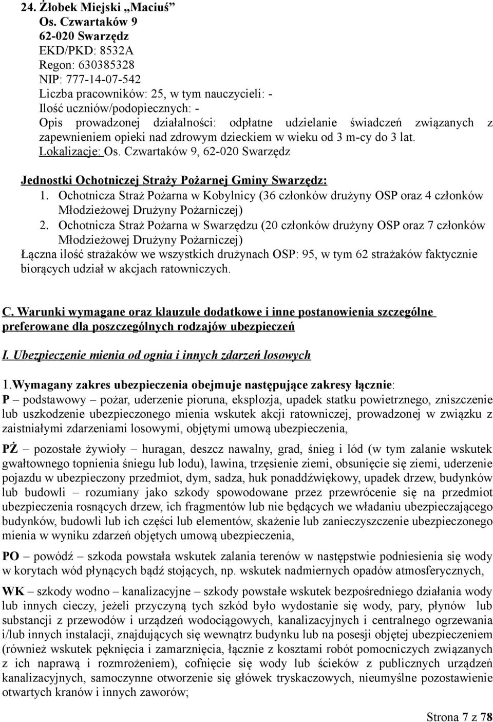 udzielanie świadczeń związanych z zapewnieniem opieki nad zdrowym dzieckiem w wieku od 3 m-cy do 3 lat. Lokalizacje: Os.