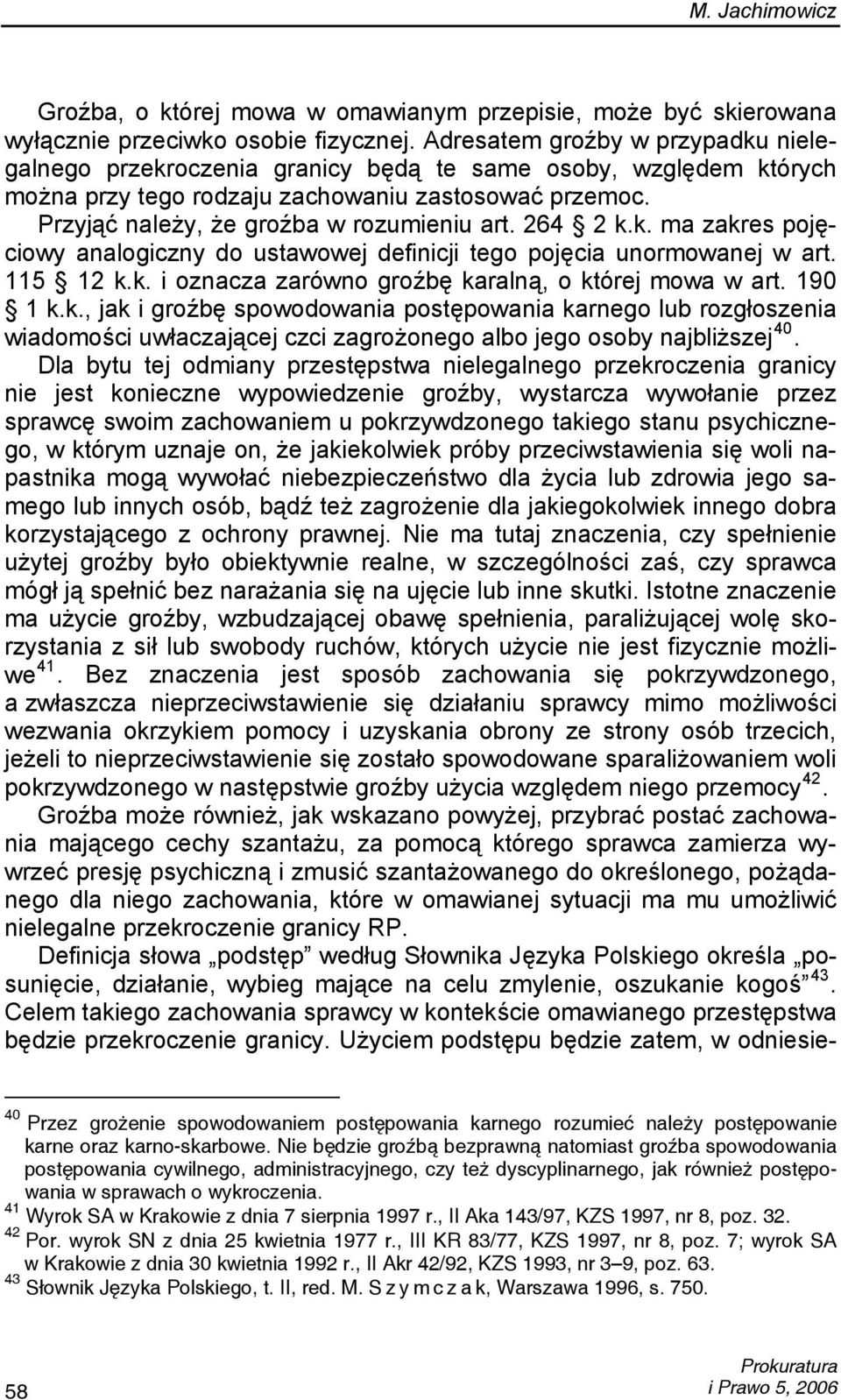 264 2 k.k. ma zakres pojęciowy analogiczny do ustawowej definicji tego pojęcia unormowanej w art. 115 12 k.k. i oznacza zarówno groźbę karalną, o której mowa w art. 190 1 k.k., jak i groźbę spowodowania postępowania karnego lub rozgłoszenia wiadomości uwłaczającej czci zagrożonego albo jego osoby najbliższej 40.