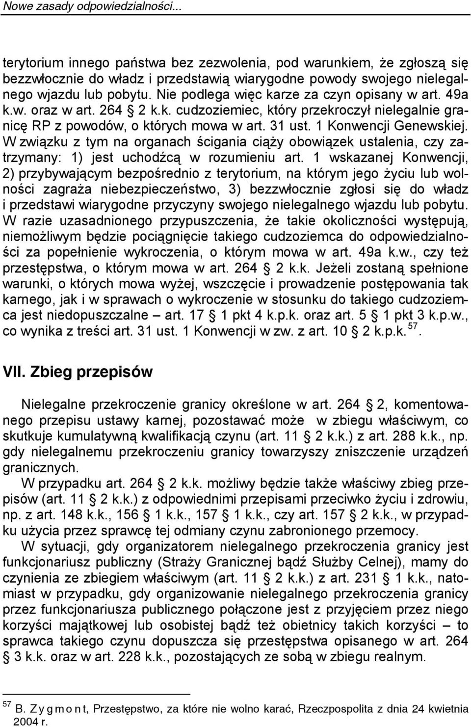 W związku z tym na organach ścigania ciąży obowiązek ustalenia, czy zatrzymany: 1) jest uchodźcą w rozumieniu art.