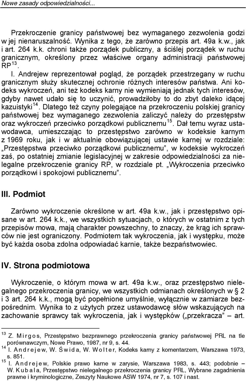 Ani kodeks wykroczeń, ani też kodeks karny nie wymieniają jednak tych interesów, gdyby nawet udało się to uczynić, prowadziłoby to do zbyt daleko idącej kazuistyki 14.