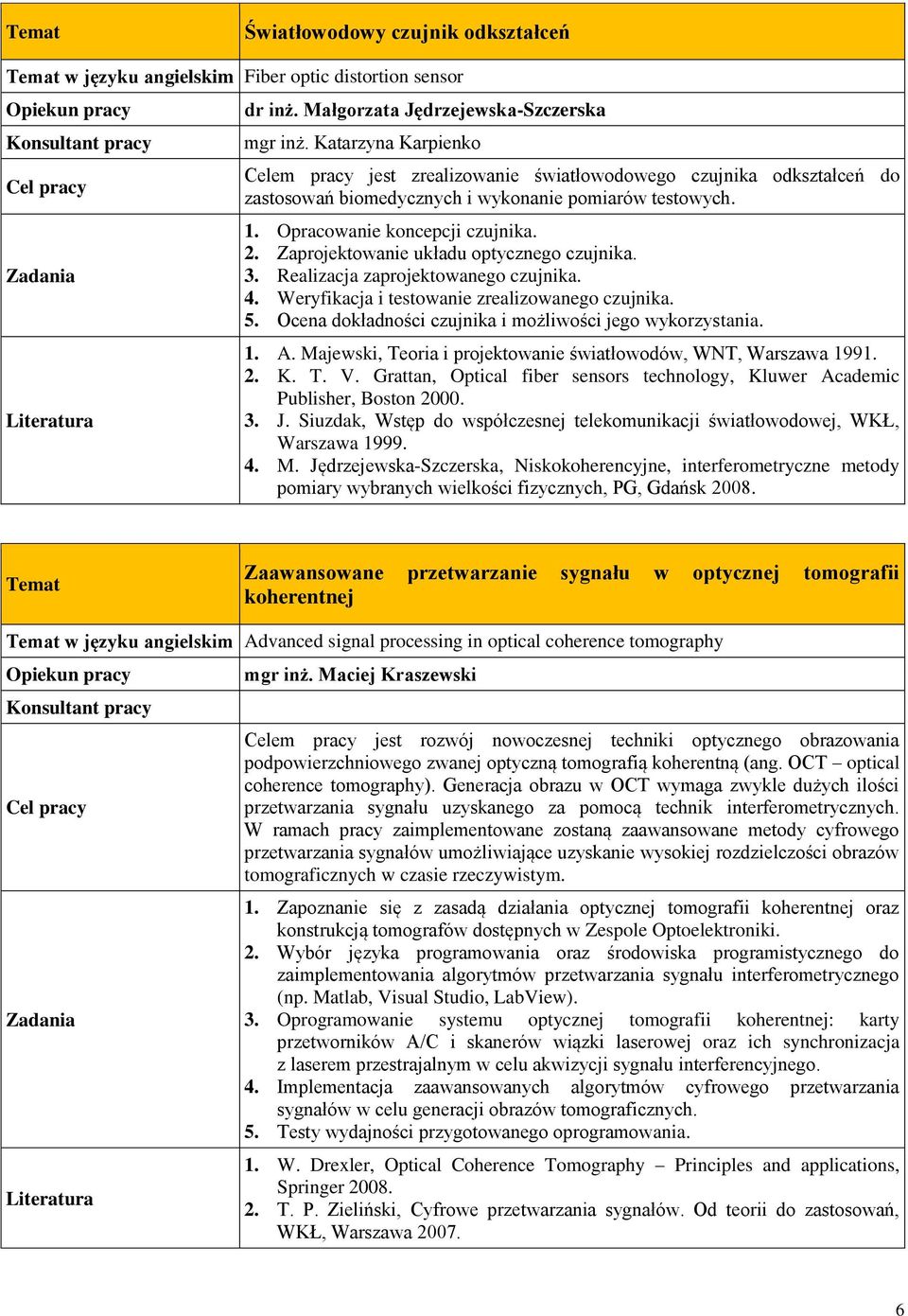Zaprojektowanie układu optycznego czujnika. 3. Realizacja zaprojektowanego czujnika. 4. Weryfikacja i testowanie zrealizowanego czujnika. 5. Ocena dokładności czujnika i możliwości jego wykorzystania.