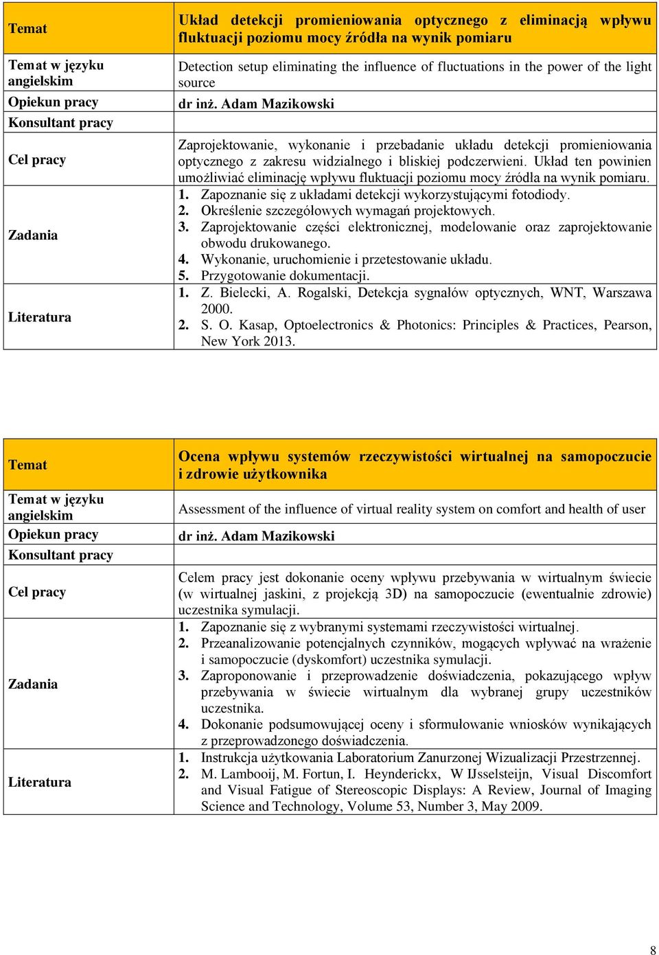 Układ ten powinien umożliwiać eliminację wpływu fluktuacji poziomu mocy źródła na wynik pomiaru. 1. Zapoznanie się z układami detekcji wykorzystującymi fotodiody. 2.