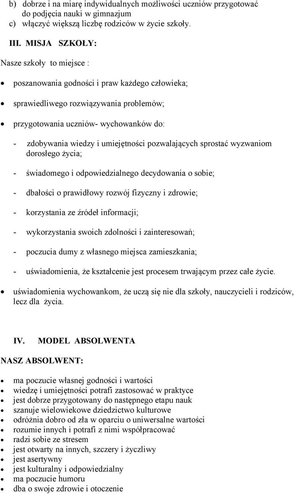 umiejętności pozwalających sprostać wyzwaniom dorosłego życia; - świadomego i odpowiedzialnego decydowania o sobie; - dbałości o prawidłowy rozwój fizyczny i zdrowie; - korzystania ze źródeł