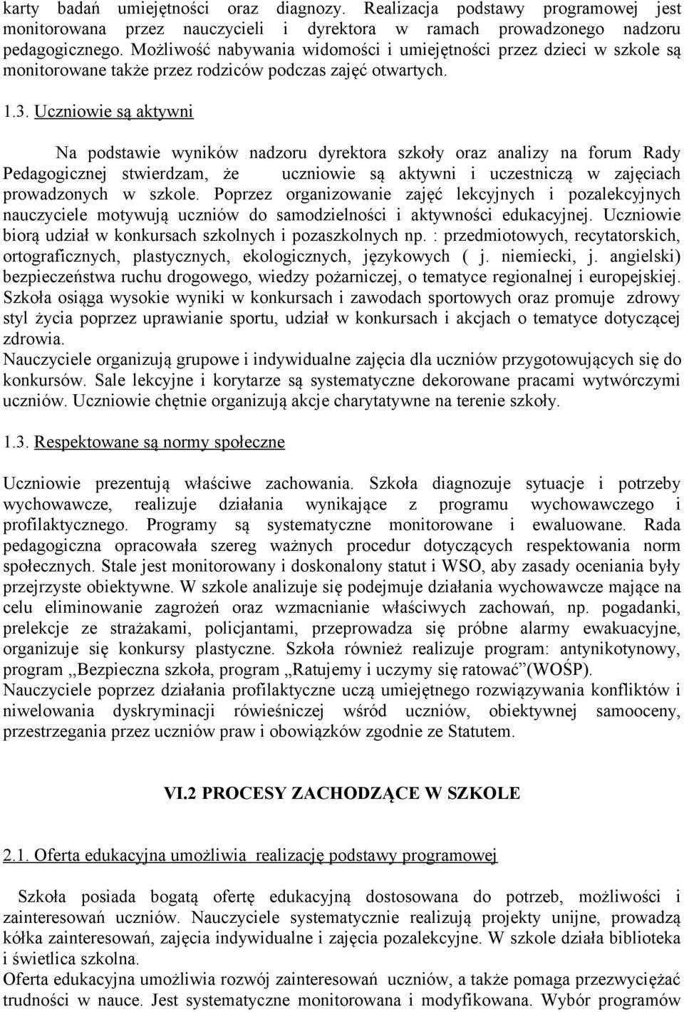 Uczniowie są aktywni Na podstawie wyników nadzoru dyrektora szkoły oraz analizy na forum Rady Pedagogicznej stwierdzam, że uczniowie są aktywni i uczestniczą w zajęciach prowadzonych w szkole.