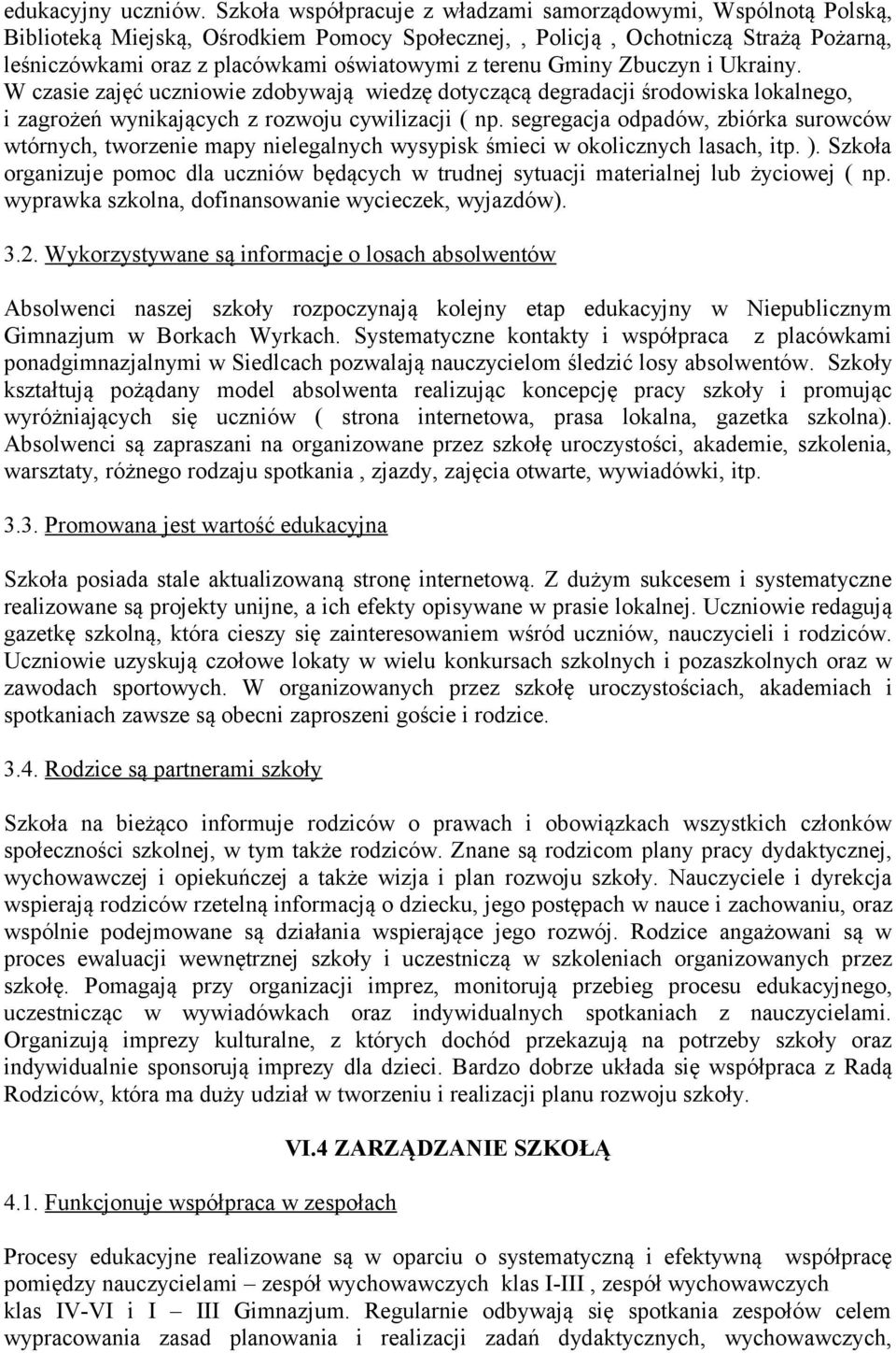 terenu Gminy Zbuczyn i Ukrainy. W czasie zajęć uczniowie zdobywają wiedzę dotyczącą degradacji środowiska lokalnego, i zagrożeń wynikających z rozwoju cywilizacji ( np.