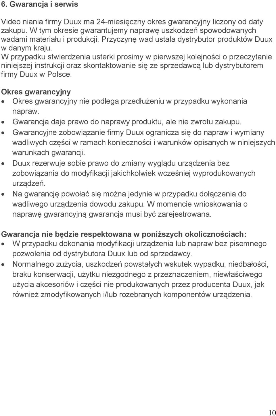 W przypadku stwierdzenia usterki prosimy w pierwszej kolejności o przeczytanie niniejszej instrukcji oraz skontaktowanie się ze sprzedawcą lub dystrybutorem firmy Duux w Polsce.