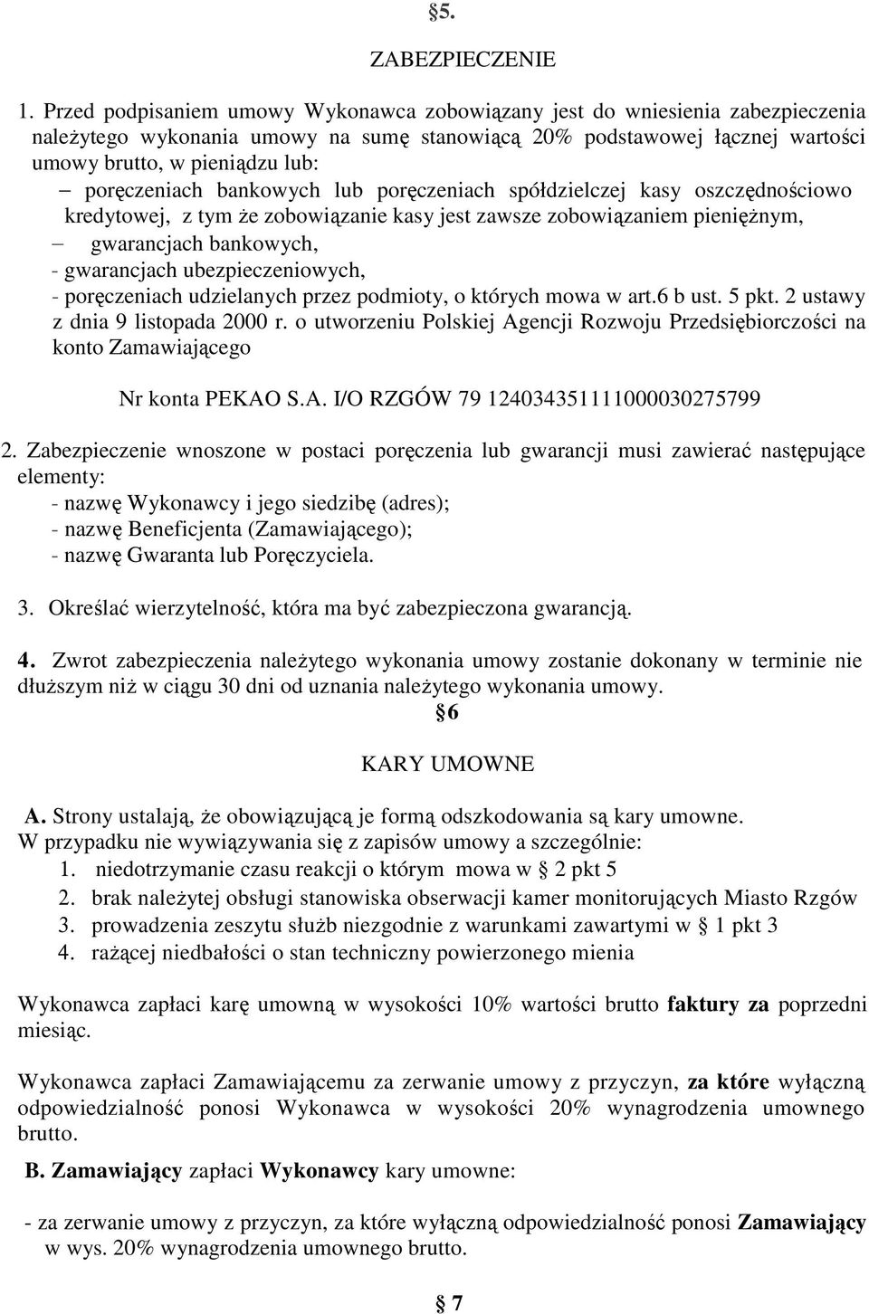 poręczeniach bankowych lub poręczeniach spółdzielczej kasy oszczędnościowo kredytowej, z tym że zobowiązanie kasy jest zawsze zobowiązaniem pieniężnym, gwarancjach bankowych, - gwarancjach