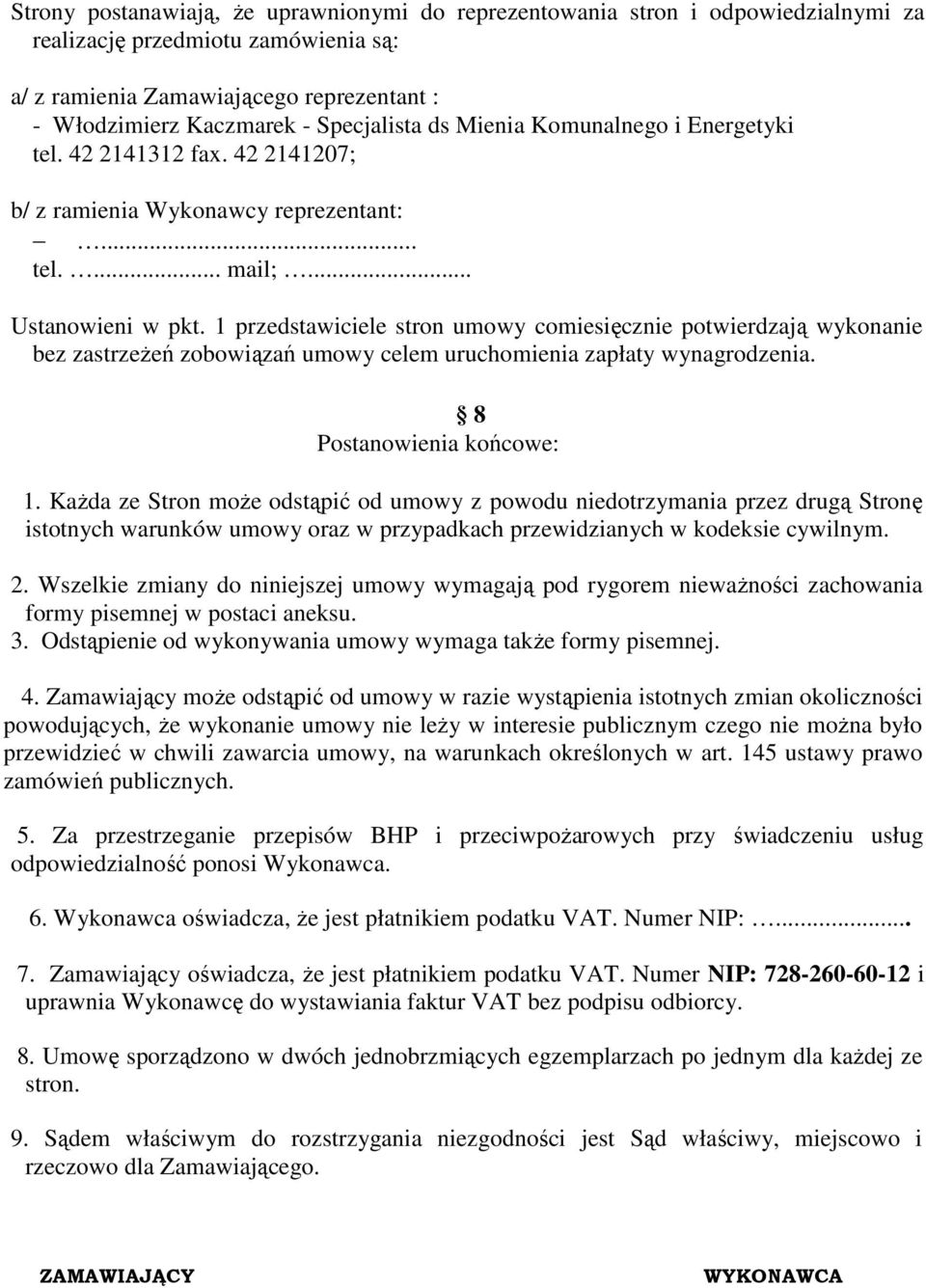 1 przedstawiciele stron umowy comiesięcznie potwierdzają wykonanie bez zastrzeżeń zobowiązań umowy celem uruchomienia zapłaty wynagrodzenia. 8 Postanowienia końcowe: 1.