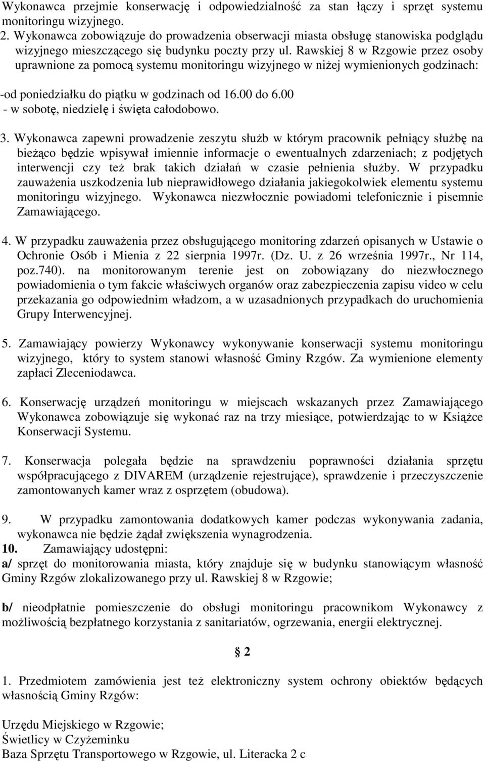 Rawskiej 8 w Rzgowie przez osoby uprawnione za pomocą systemu monitoringu wizyjnego w niżej wymienionych godzinach: -od poniedziałku do piątku w godzinach od 16.00 do 6.