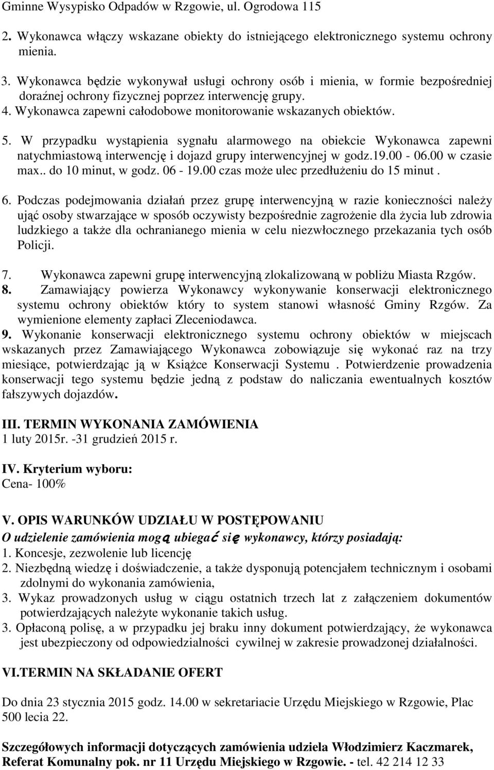 5. W przypadku wystąpienia sygnału alarmowego na obiekcie Wykonawca zapewni natychmiastową interwencję i dojazd grupy interwencyjnej w godz.19.00-06.00 w czasie max.. do 10 minut, w godz. 06-19.