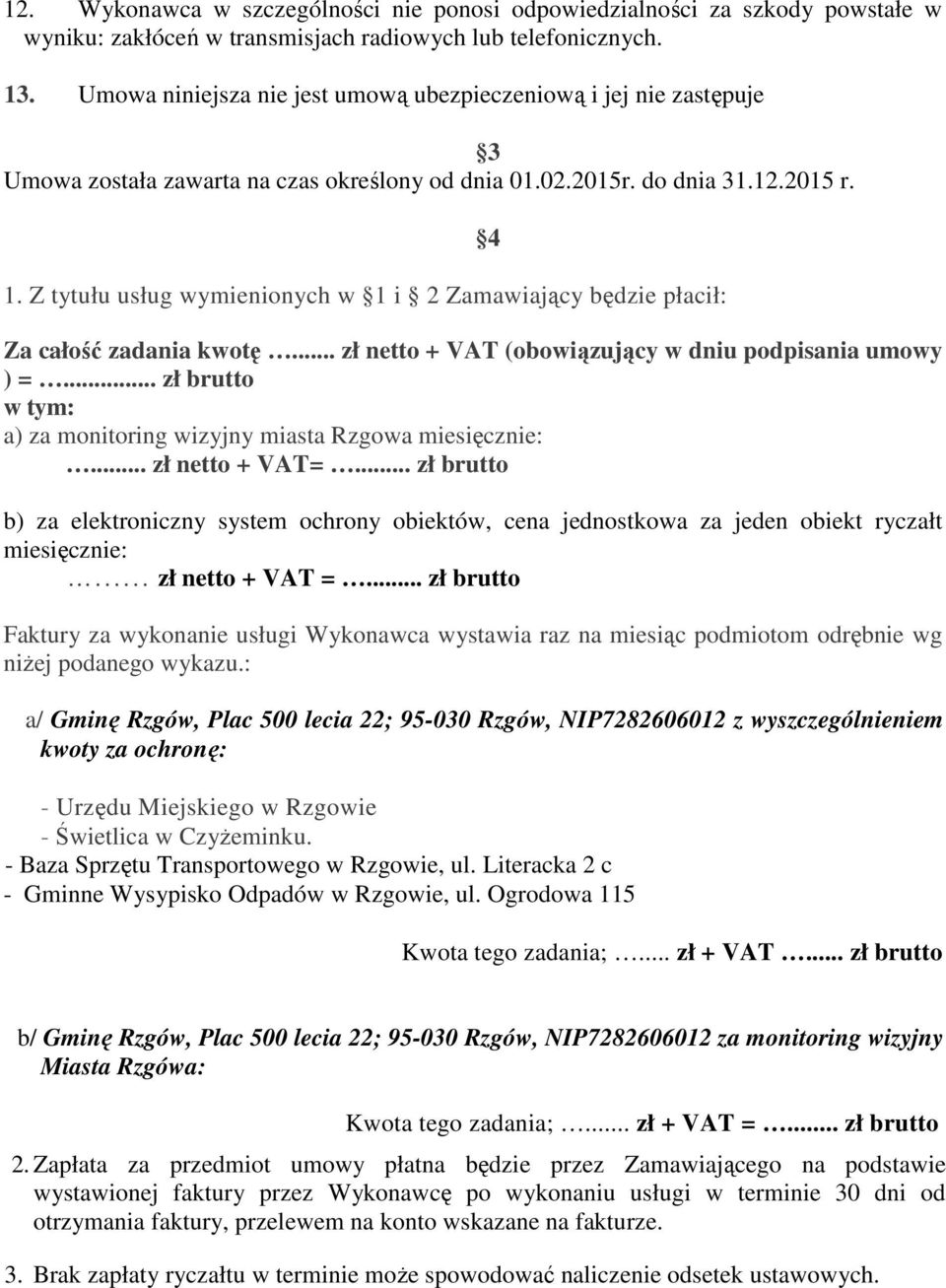 Z tytułu usług wymienionych w 1 i 2 Zamawiający będzie płacił: Za całość zadania kwotę... zł netto + VAT (obowiązujący w dniu podpisania umowy ) =.