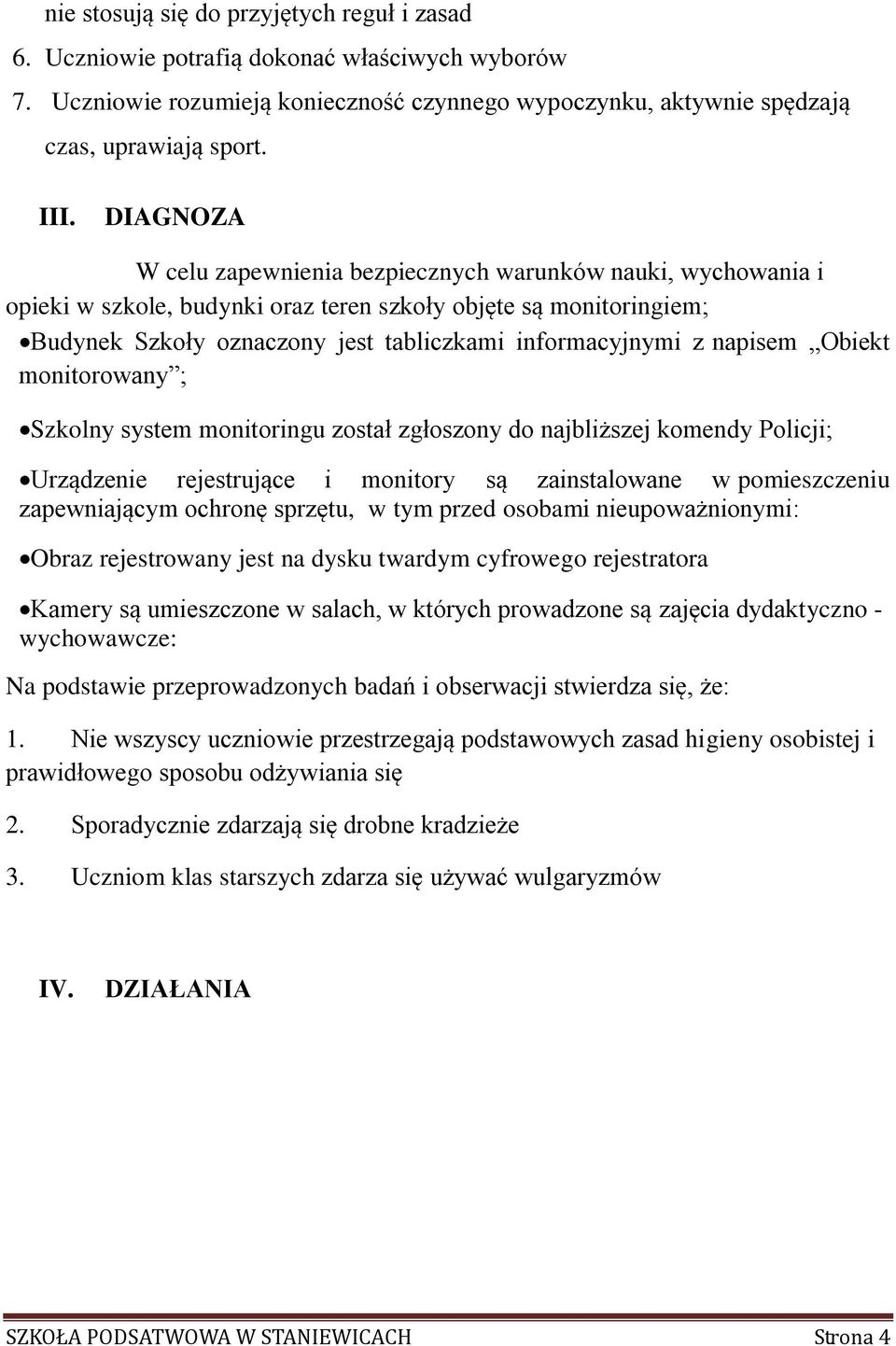 napisem Obiekt monitorowany ; Szkolny system monitoringu został zgłoszony do najbliższej komendy Policji; Urządzenie rejestrujące i monitory są zainstalowane w pomieszczeniu zapewniającym ochronę