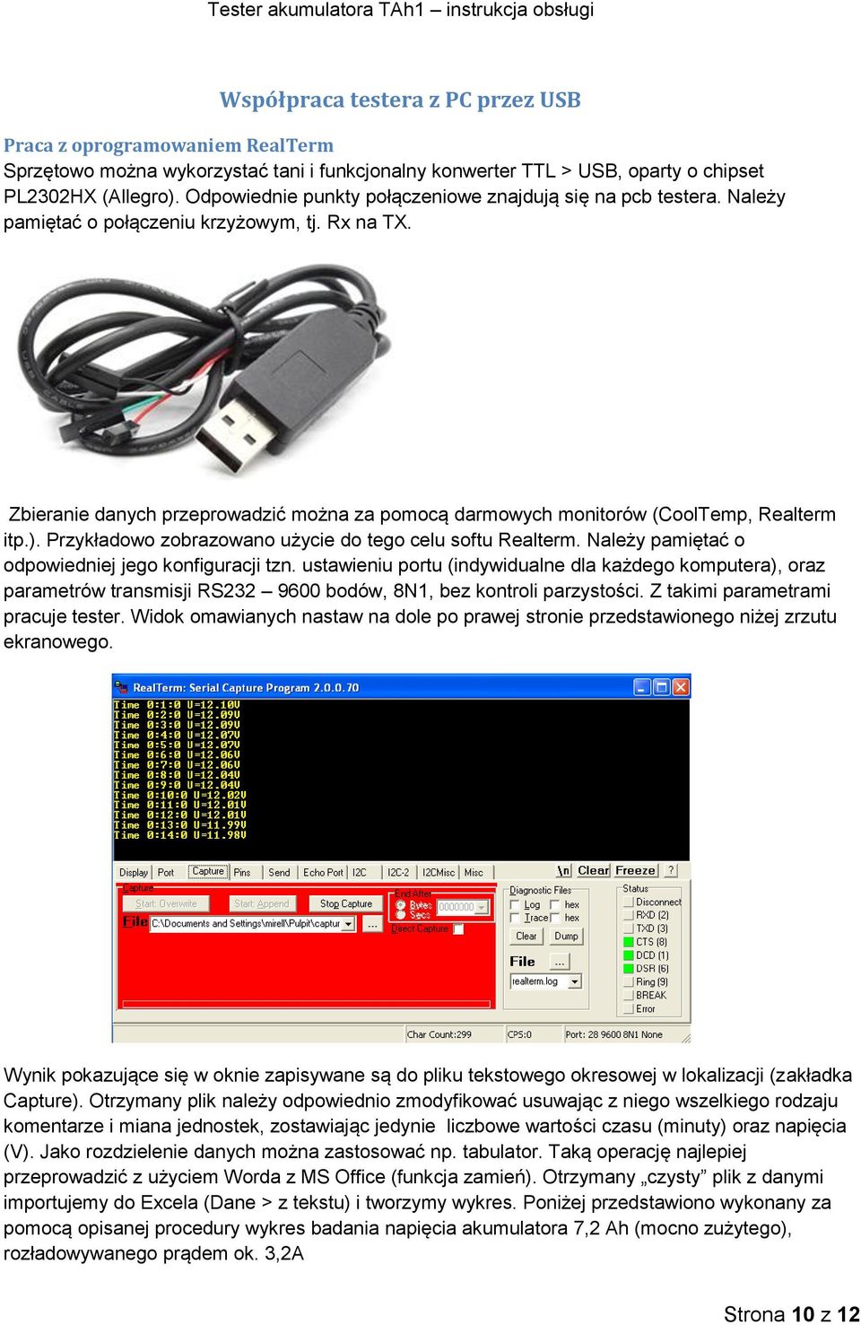 Zbieranie danych przeprowadzić można za pomocą darmowych monitorów (CoolTemp, Realterm itp.). Przykładowo zobrazowano użycie do tego celu softu Realterm.