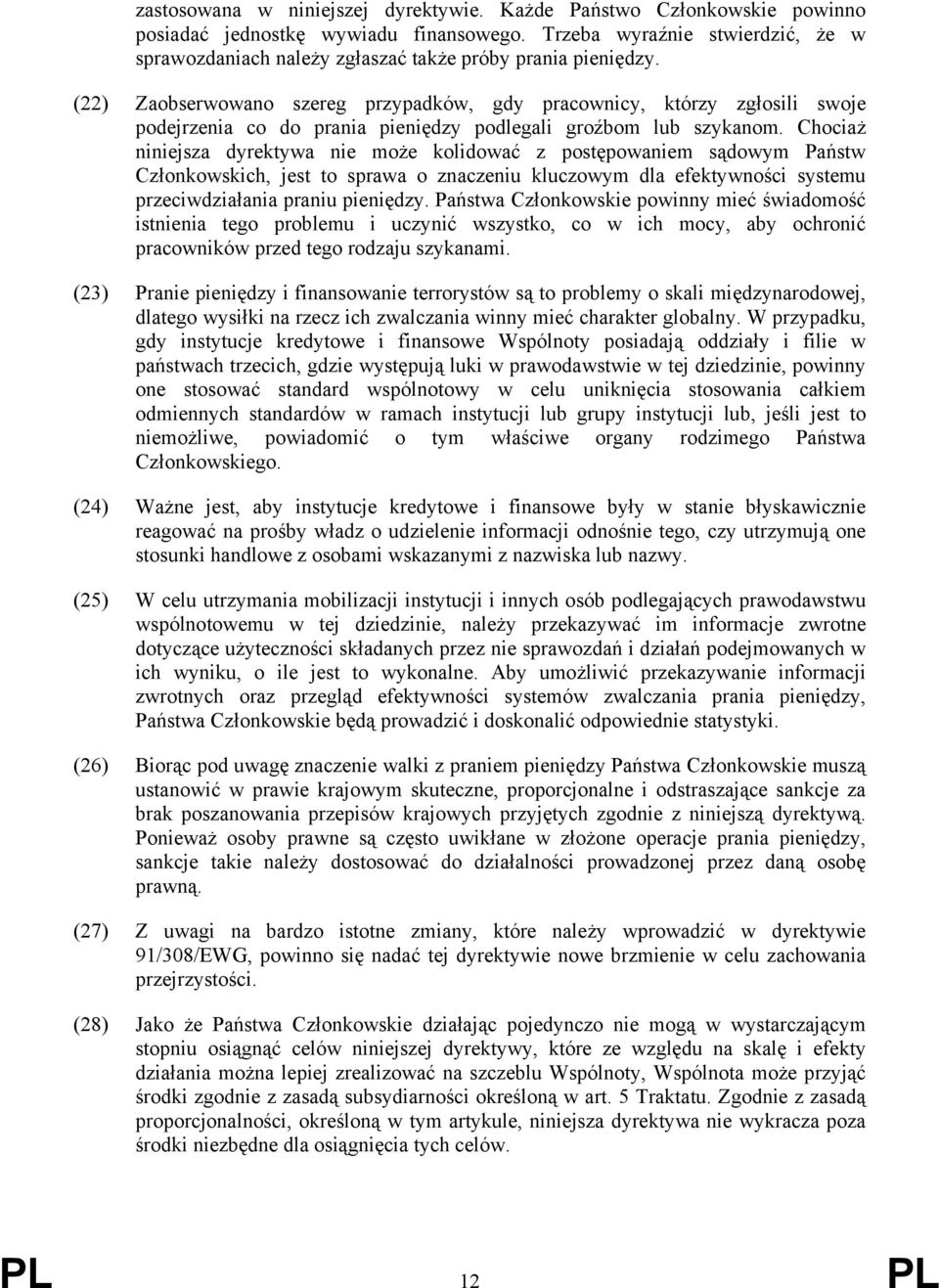 (22) Zaobserwowano szereg przypadków, gdy pracownicy, którzy zgłosili swoje podejrzenia co do prania pieniędzy podlegali groźbom lub szykanom.