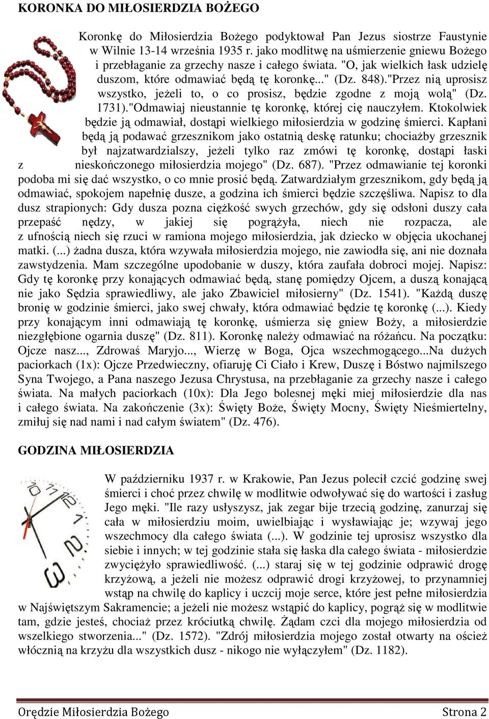 "Przez nią uprosisz wszystko, jeżeli to, o co prosisz, będzie zgodne z moją wolą" (Dz. 1731)."Odmawiaj nieustannie tę koronkę, której cię nauczyłem.