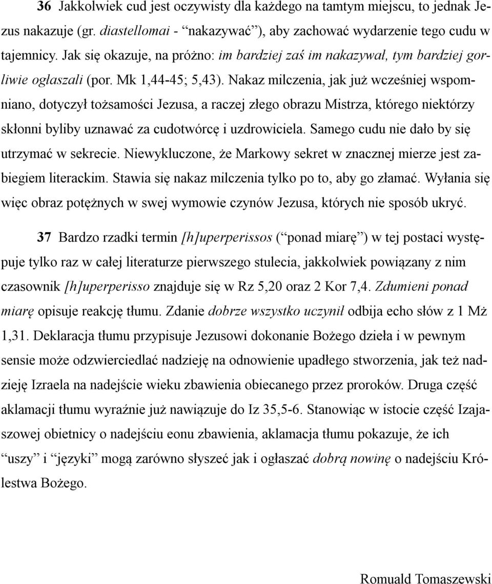 Nakaz milczenia, jak już wcześniej wspomniano, dotyczył tożsamości Jezusa, a raczej złego obrazu Mistrza, którego niektórzy skłonni byliby uznawać za cudotwórcę i uzdrowiciela.