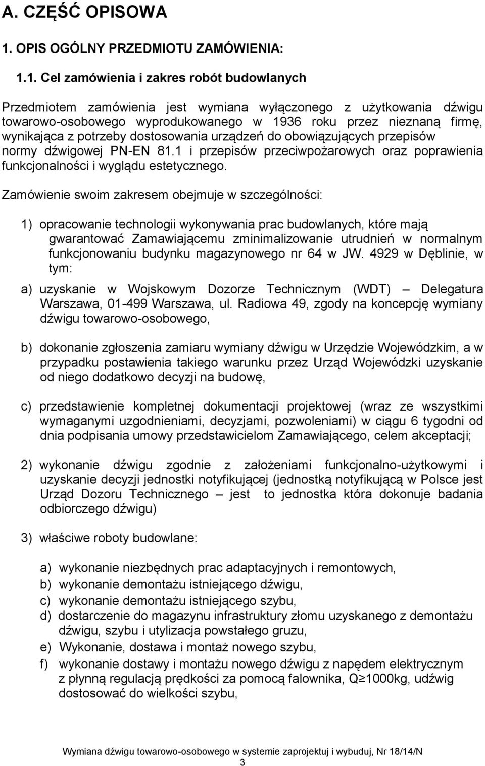 1. Cel zamówienia i zakres robót budowlanych Przedmiotem zamówienia jest wymiana wyłączonego z użytkowania dźwigu towarowo-osobowego wyprodukowanego w 1936 roku przez nieznaną firmę, wynikająca z