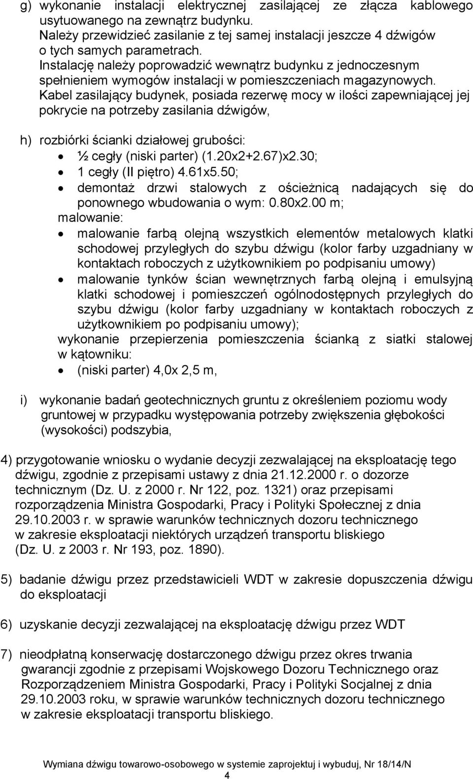 Kabel zasilający budynek, posiada rezerwę mocy w ilości zapewniającej jej pokrycie na potrzeby zasilania dźwigów, h) rozbiórki ścianki działowej grubości: ½ cegły (niski parter) (1.20x2+2.67)x2.