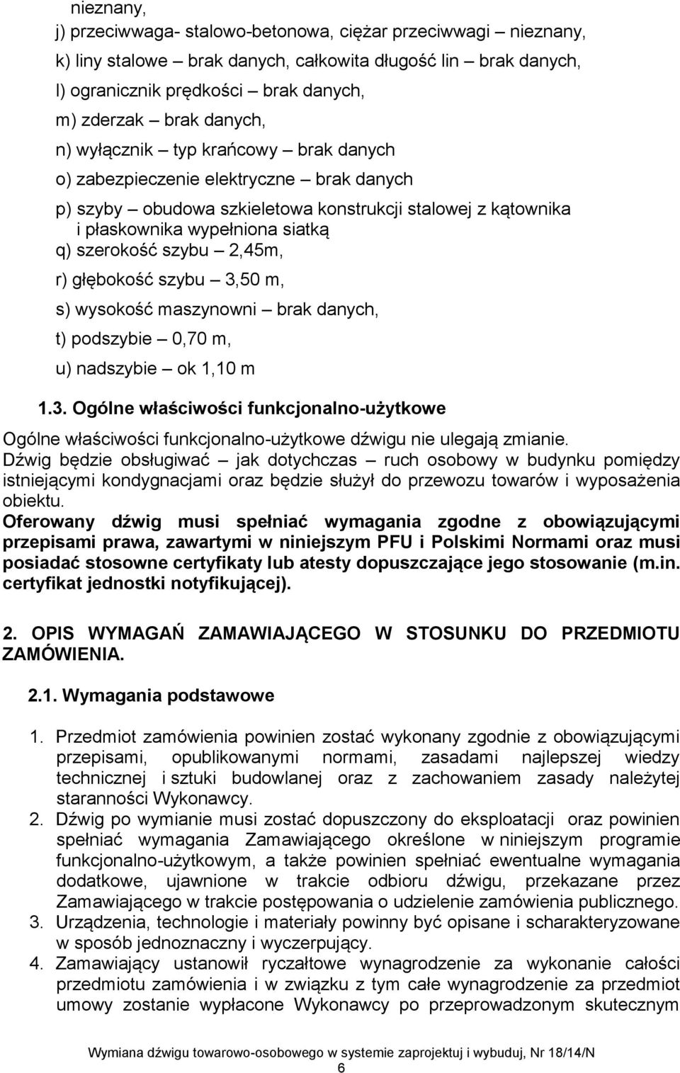 r) głębokość szybu 3,50 m, s) wysokość maszynowni brak danych, t) podszybie 0,70 m, u) nadszybie ok 1,10 m 1.3. Ogólne właściwości funkcjonalno-użytkowe Ogólne właściwości funkcjonalno-użytkowe dźwigu nie ulegają zmianie.