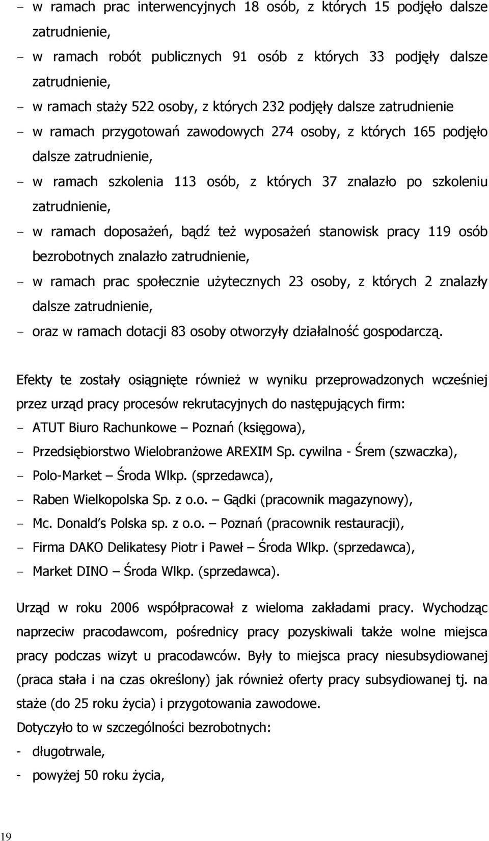 - w ramach doposażeń, bądź też wyposażeń stanowisk pracy 119 osób bezrobotnych znalazło zatrudnienie, - w ramach prac społecznie użytecznych 23 osoby, z których 2 znalazły dalsze zatrudnienie, - oraz