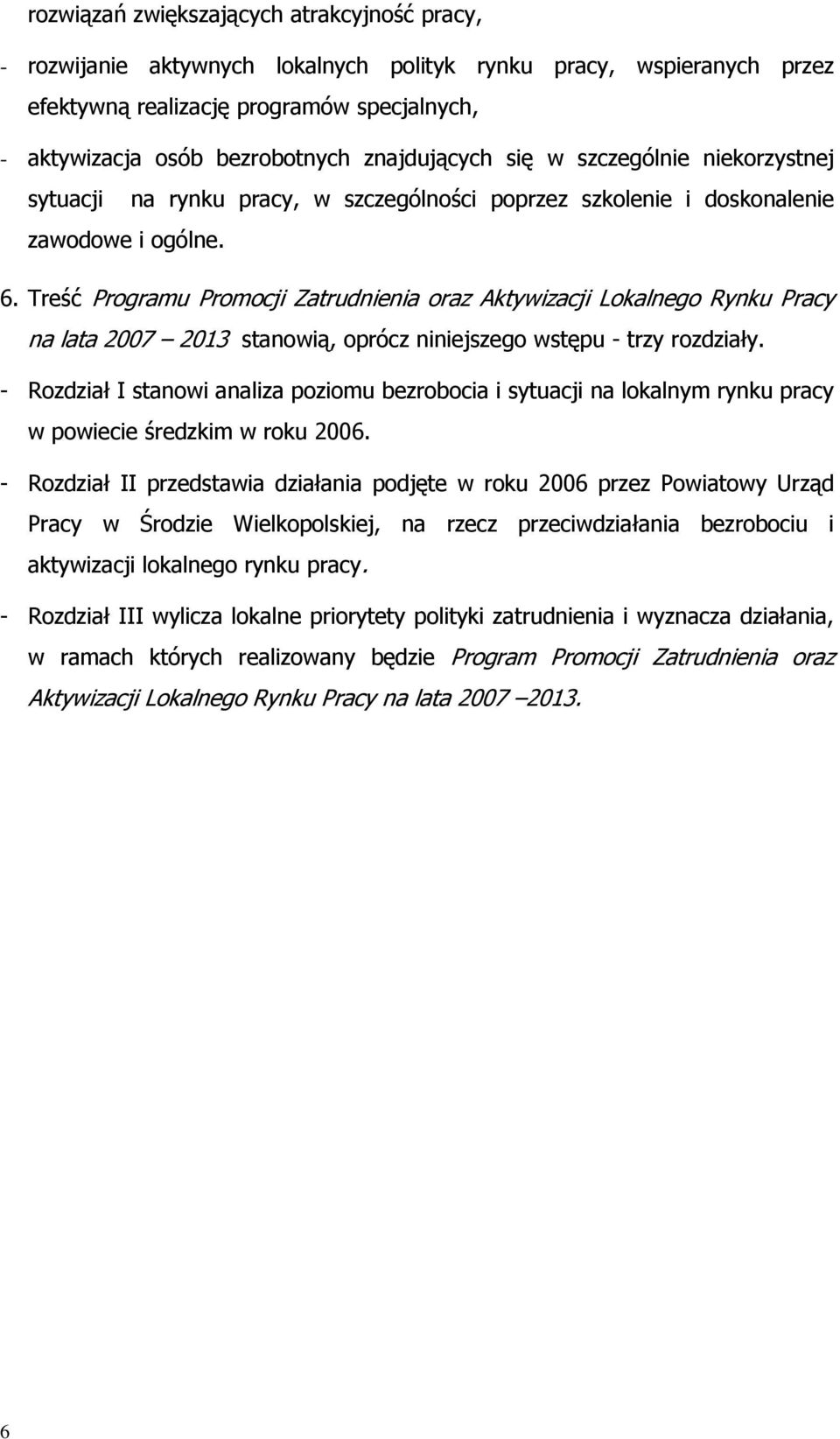 Treść Programu Promocji Zatrudnienia oraz Aktywizacji Lokalnego Rynku Pracy na lata 2007 2013 stanowią, oprócz niniejszego wstępu - trzy rozdziały.