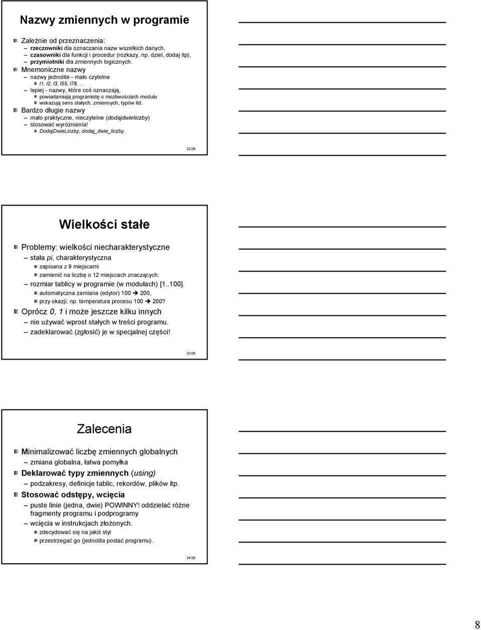 Mnemoniczne nazwy nazwy jednolite - mało czytelne l1, l2, l3, l55, l78, lepiej - nazwy, które coś oznaczają, powiadamiają programistę o moŝliwościach modułu wskazują sens stałych, zmiennych, typów