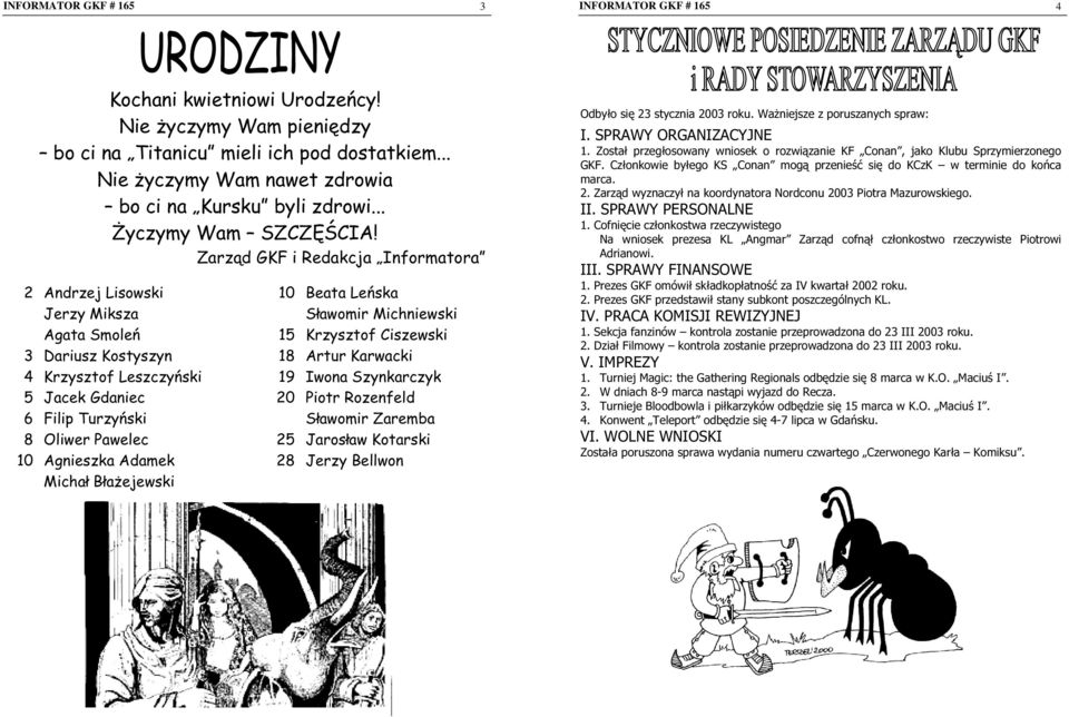 Leszczyński 19 Iwona Szynkarczyk 5 Jacek Gdaniec 20 Piotr Rozenfeld 6 Filip Turzyński Sławomir Zaremba 8 Oliwer Pawelec 25 Jarosław Kotarski 10 Agnieszka Adamek 28 Jerzy Bellwon Michał Błażejewski