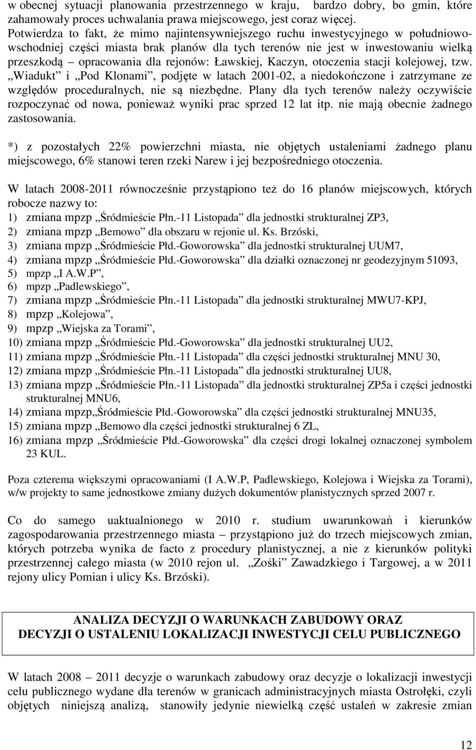 Kaczyn, tczenia stacji klejwej, tzw. Wiadukt i Pd Klnami, pdjęte w latach 2001-02, a niedkńczne i zatrzymane ze względów prceduralnych, nie są niezbędne.