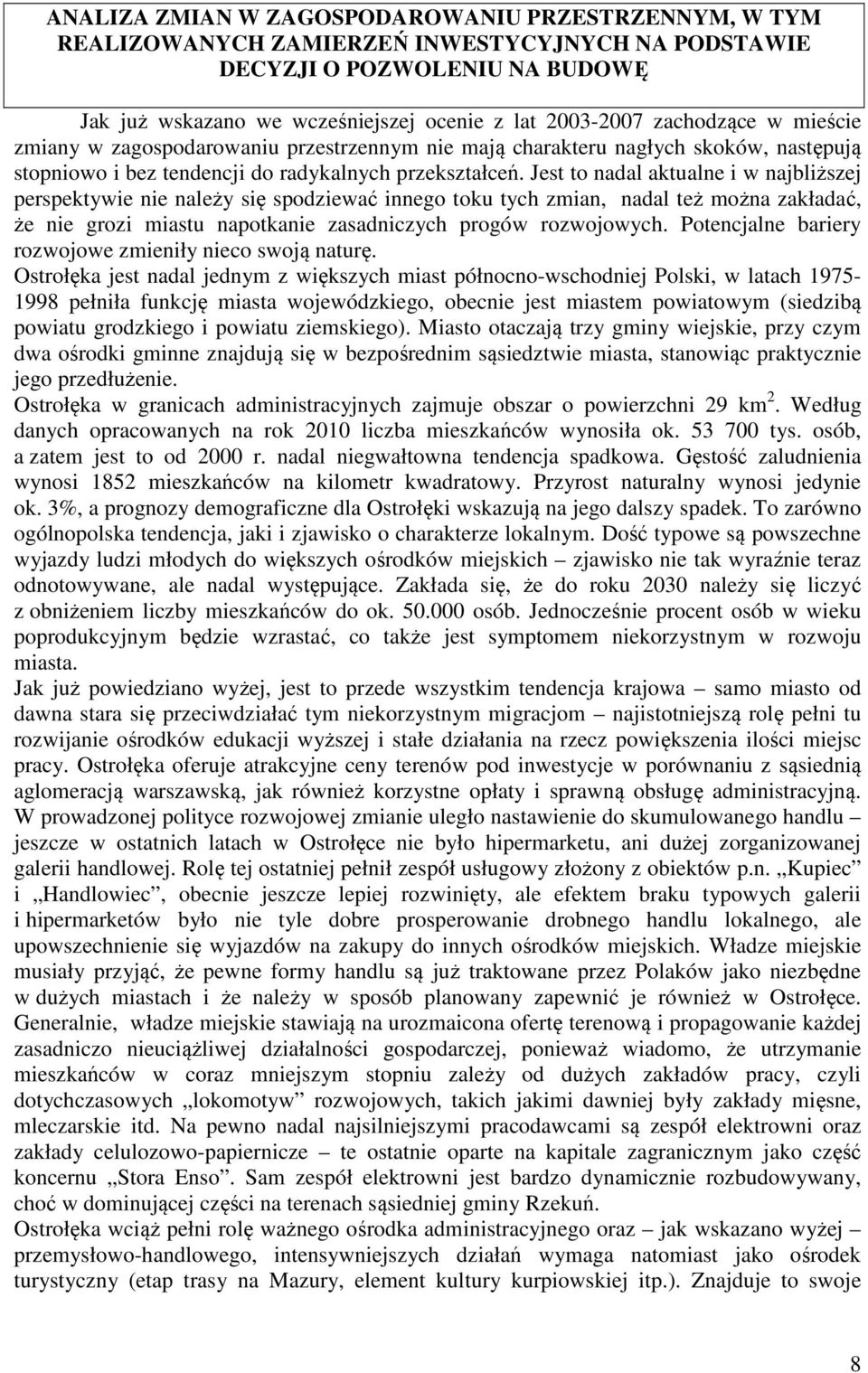 Jest t nadal aktualne i w najbliższej perspektywie nie należy się spdziewać inneg tku tych zmian, nadal też mżna zakładać, że nie grzi miastu naptkanie zasadniczych prgów rzwjwych.