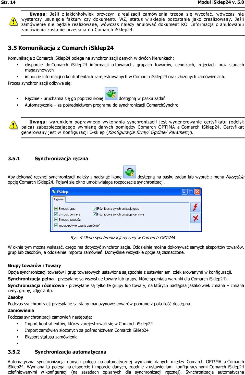 Jeśli zamówienie nie będzie realizowane, wówczas należy anulować dokument RO. Informacja o anulowaniu zamówienia zostanie przesłana do Comarch isklep24. 3.