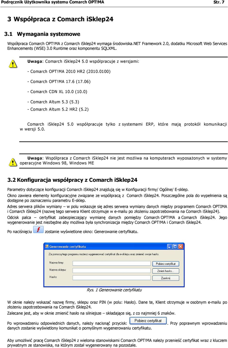 6 (17.06) - Comarch CDN XL 10.0 (10.0) - Comarch Altum 5.3 (5.3) - Comarch Altum 5.2 HR2 (5.2) Comarch isklep24 5.0 współpracuje tylko z systemami ERP, które mają protokół komunikacji w wersji 5.0. Uwaga: Współpraca z Comarch isklep24 nie jest możliwa na komputerach wyposażonych w systemy operacyjne Windows 98, Windows ME 3.