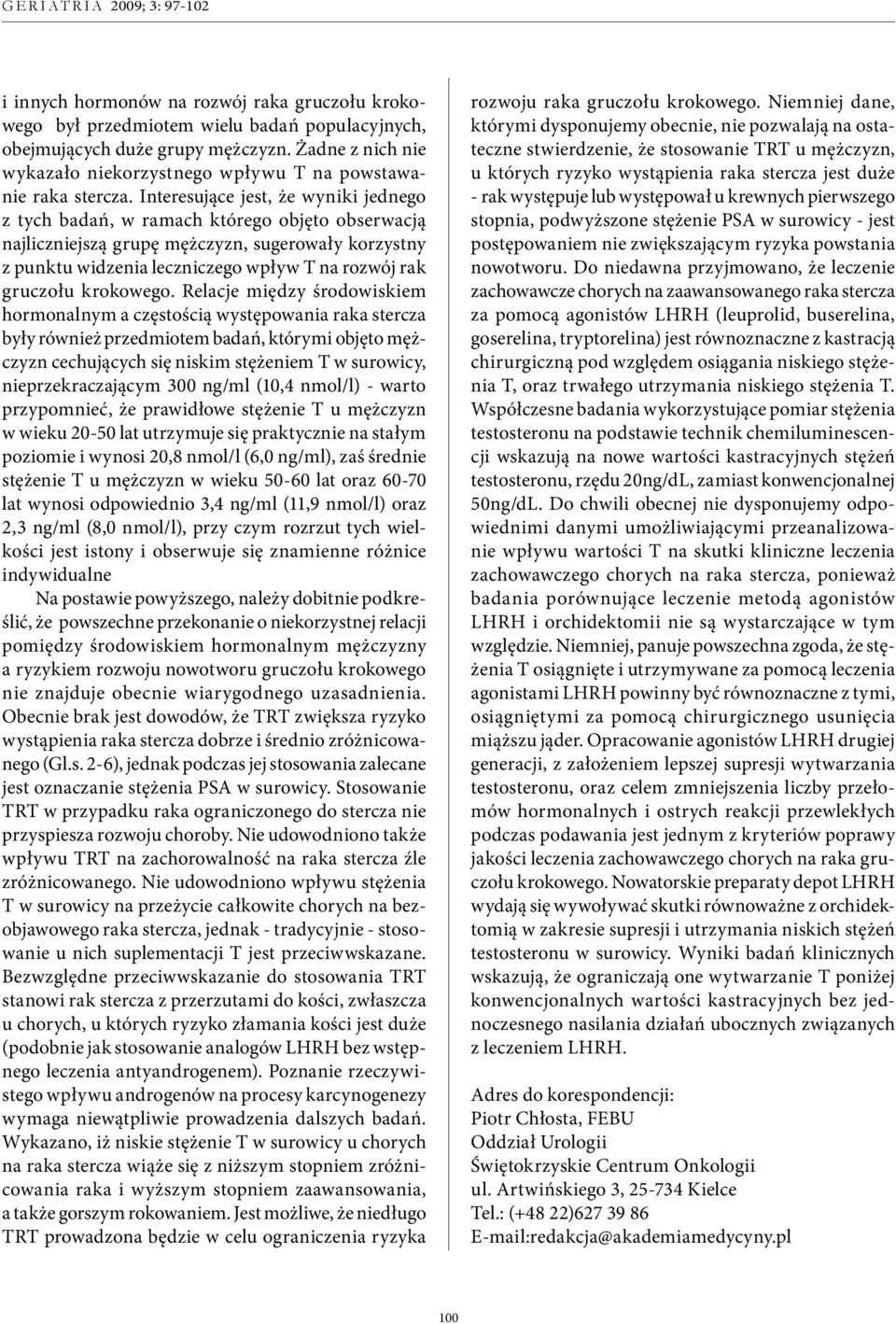 Interesujące jest, że wyniki jednego z tych badań, w ramach którego objęto obserwacją najliczniejszą grupę mężczyzn, sugerowały korzystny z punktu widzenia leczniczego wpływ T na rozwój rak gruczołu