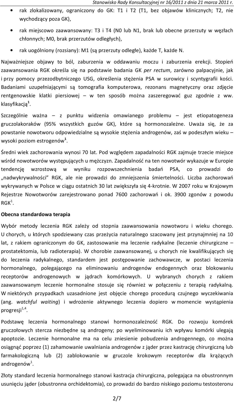 Stopień zaawansowania RGK określa się na podstawie badania GK per rectum, zarówno palpacyjnie, jak i przy pomocy przezodbytniczego USG, określenia stężenia PSA w surowicy i scyntygrafii kości.