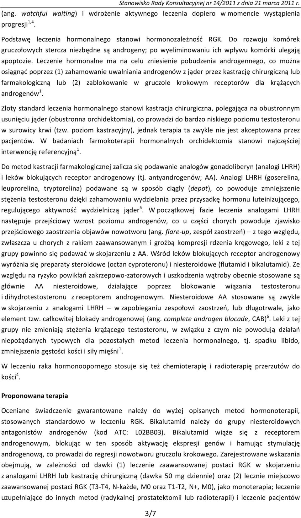 Leczenie hormonalne ma na celu zniesienie pobudzenia androgennego, co można osiągnąć poprzez (1) zahamowanie uwalniania androgenów z jąder przez kastrację chirurgiczną lub farmakologiczną lub (2)