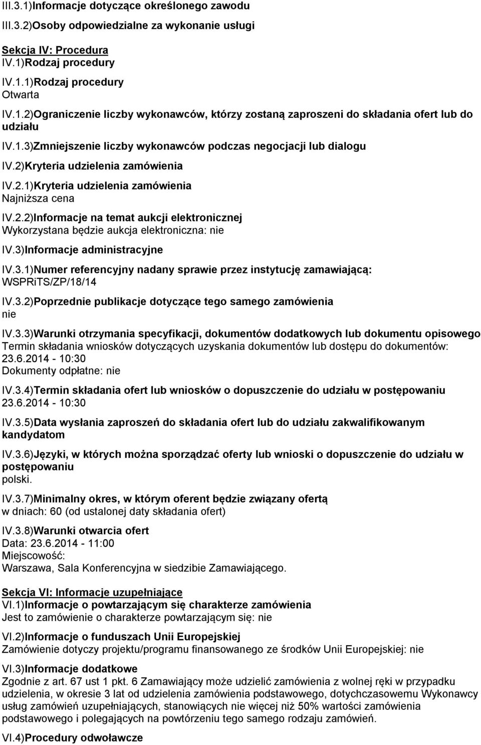 3)Informacje administracyjne IV.3.1)Numer referencyjny nadany sprawie przez instytucję zamawiającą: WSPRiTS/ZP/18/14 IV.3.2)Poprzednie publikacje dotyczące tego samego zamówienia nie IV.3.3)Warunki otrzymania specyfikacji, dokumentów dodatkowych lub dokumentu opisowego Termin składania wniosków dotyczących uzyskania dokumentów lub dostępu do dokumentów: 23.