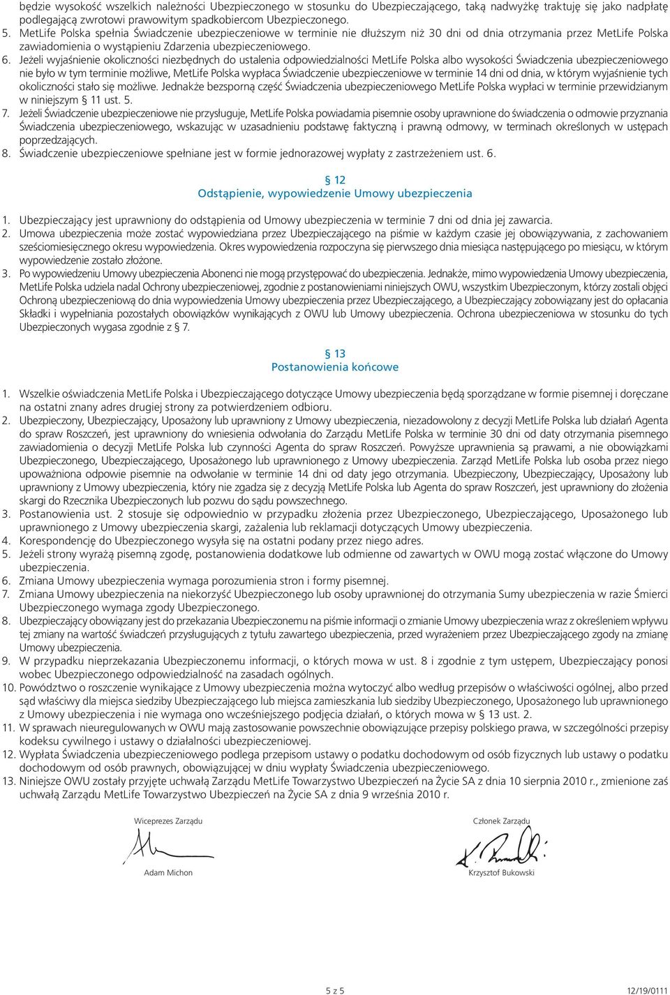 Jeżeli wyjaśnienie okoliczności niezbędnych do ustalenia odpowiedzialności MetLife Polska albo wysokości Świadczenia ubezpieczeniowego nie było w tym terminie możliwe, MetLife Polska wypłaca