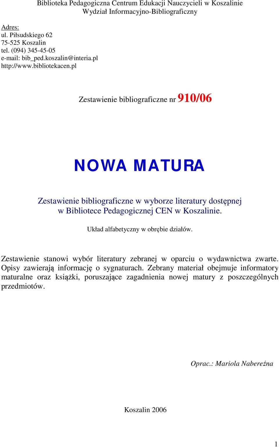 pl Zestawienie bibliograficzne nr 910/06 NOWA MATURA Zestawienie bibliograficzne w wyborze literatury dostępnej w Bibliotece Pedagogicznej CEN w Koszalinie.