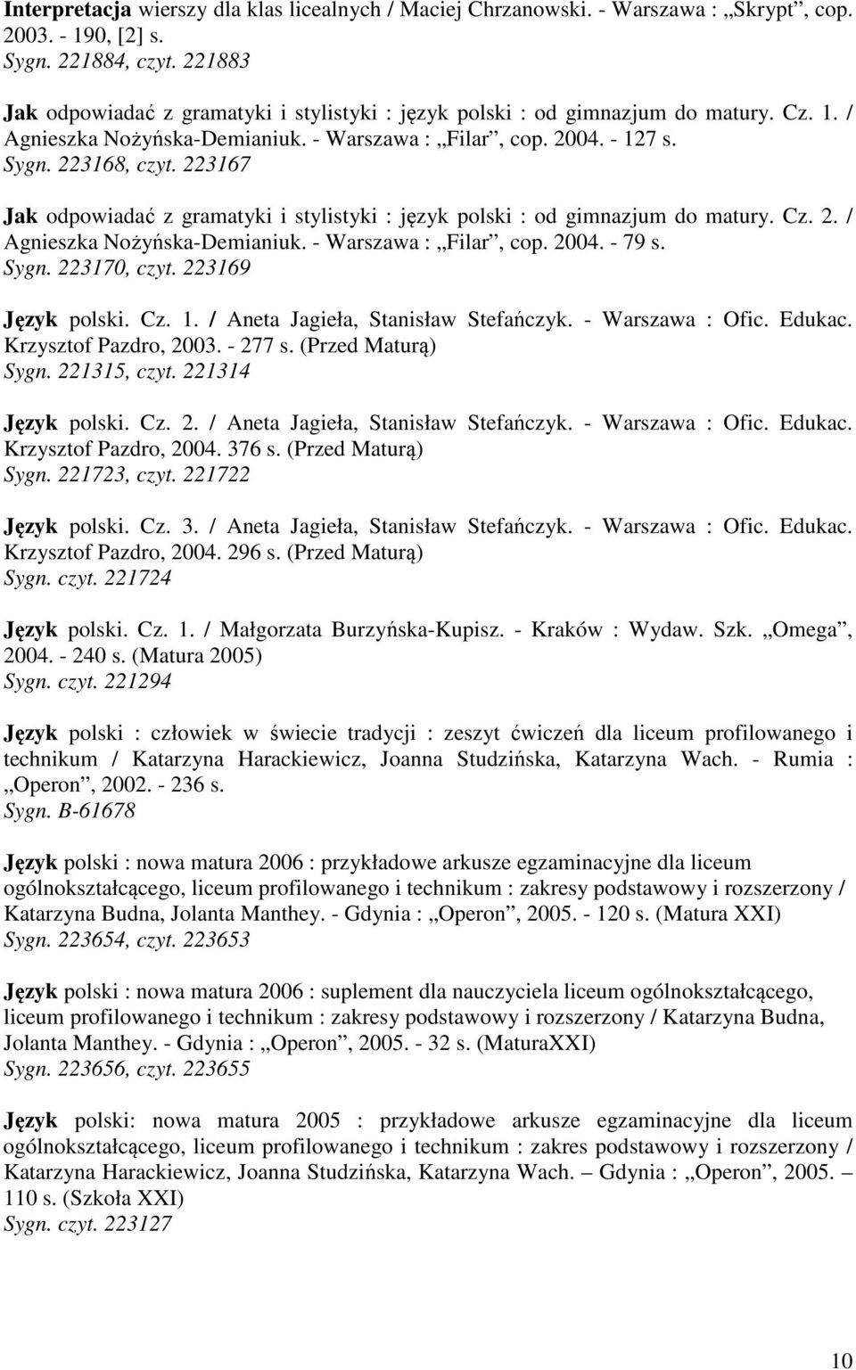 223167 Jak odpowiadać z gramatyki i stylistyki : język polski : od gimnazjum do matury. Cz. 2. / Agnieszka Nożyńska-Demianiuk. - Warszawa : Filar, cop. 2004. - 79 s. Sygn. 223170, czyt.