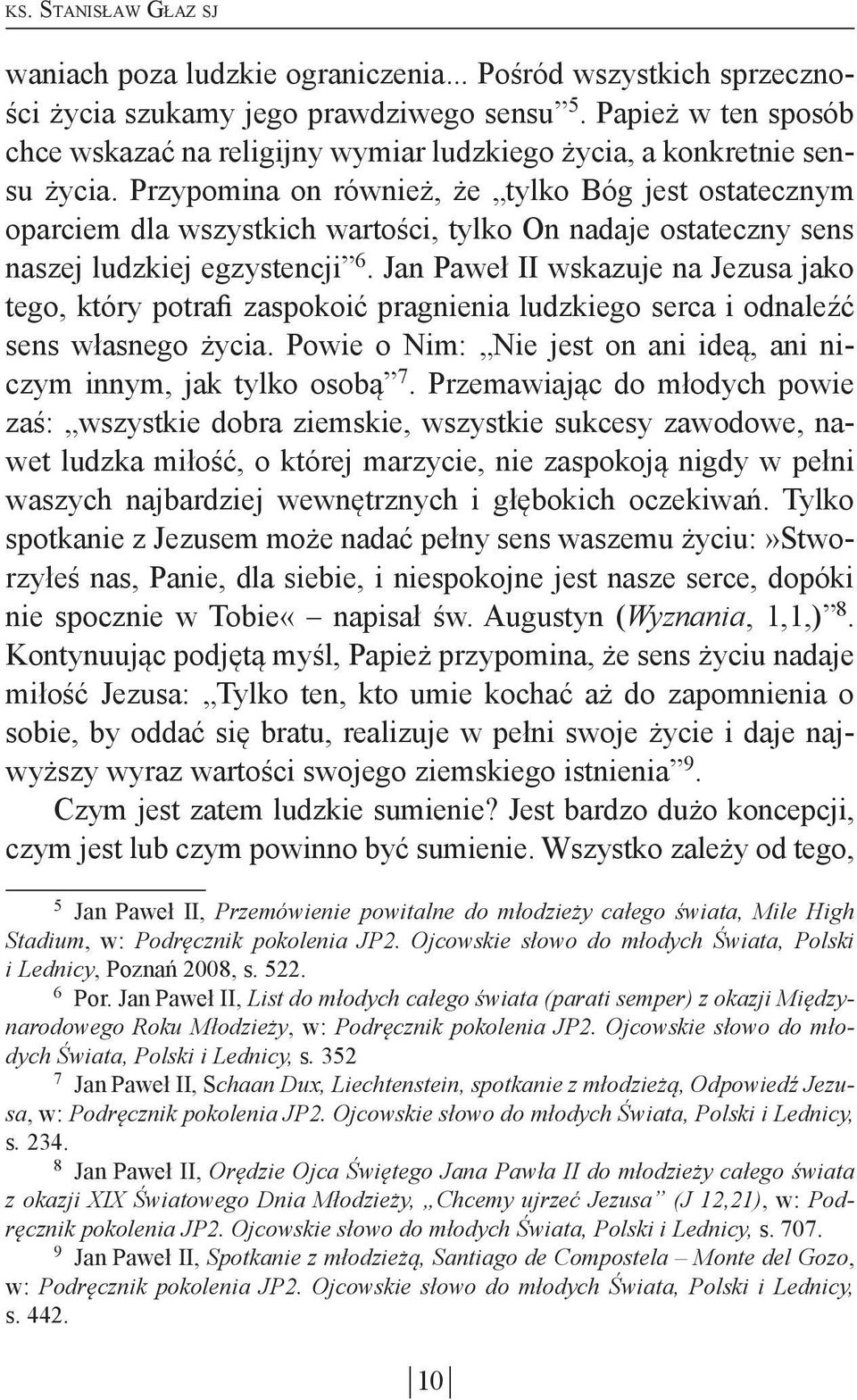 Przypomina on również, że tylko Bóg jest ostatecznym oparciem dla wszystkich wartości, tylko On nadaje ostateczny sens naszej ludzkiej egzystencji 6.