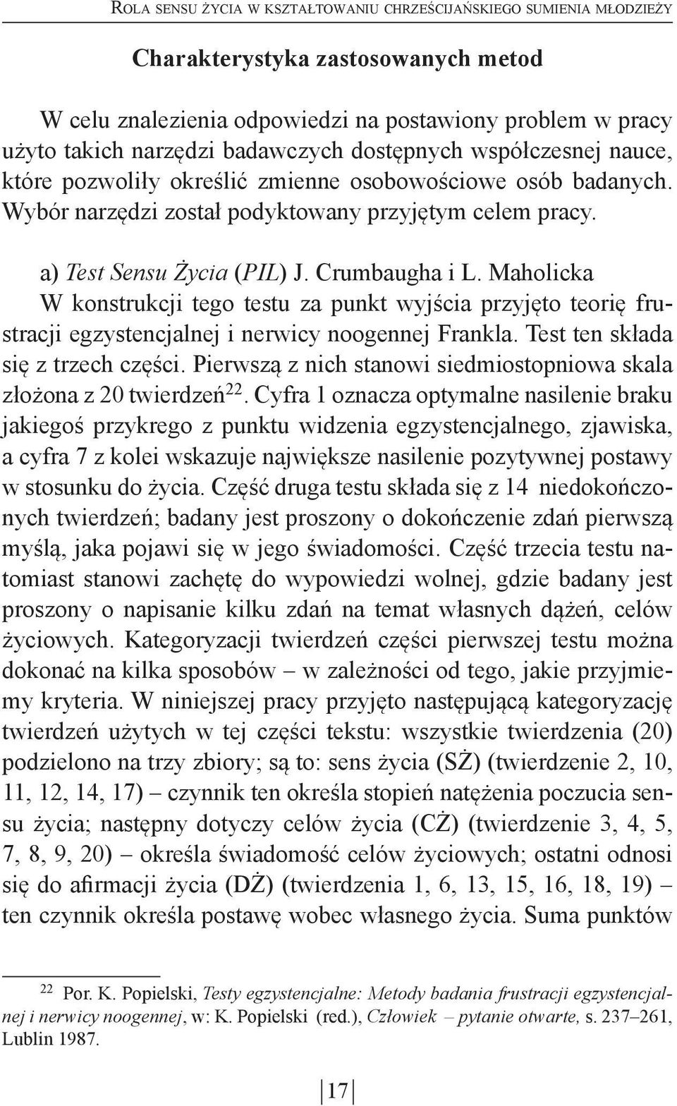 Maholicka W konstrukcji tego testu za punkt wyjścia przyjęto teorię frustracji egzystencjalnej i nerwicy noogennej Frankla. Test ten składa się z trzech części.