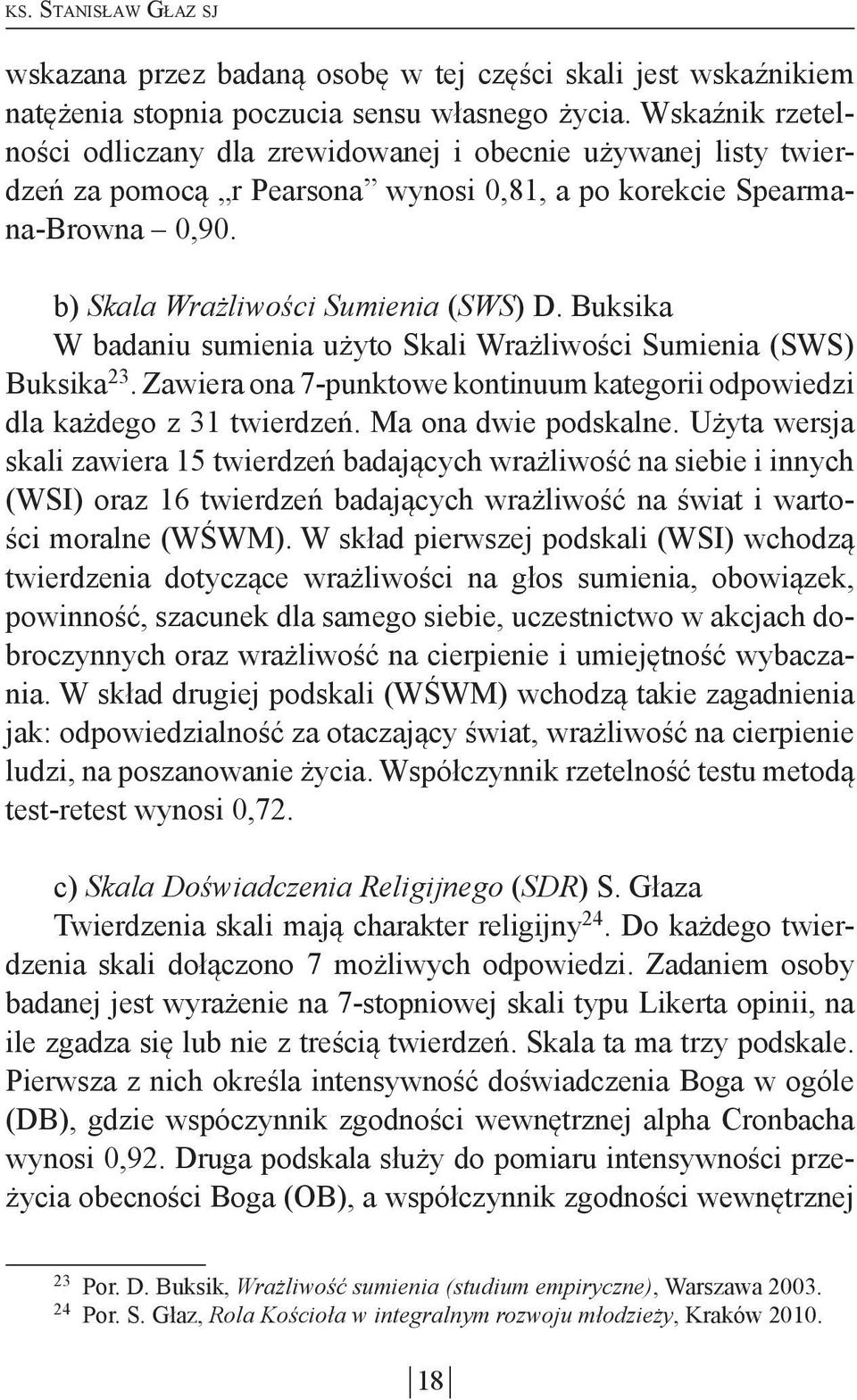 Buksika W badaniu sumienia użyto Skali Wrażliwości Sumienia (SWS) Buksika 23. Zawiera ona 7-punktowe kontinuum kategorii odpowiedzi dla każdego z 31 twierdzeń. Ma ona dwie podskalne.