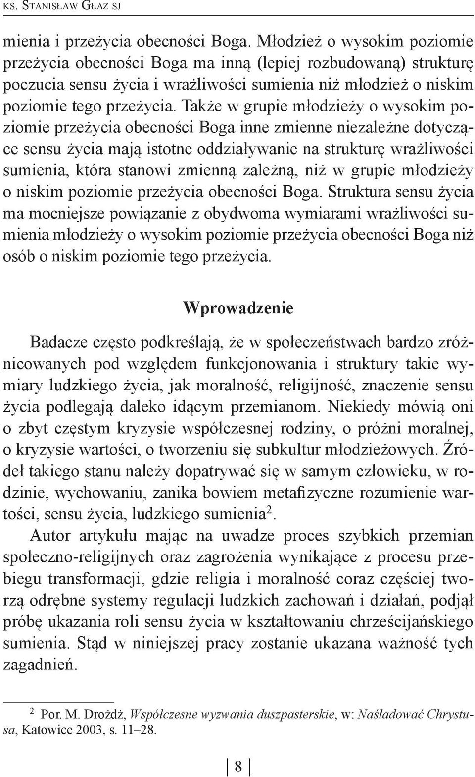 Także w grupie młodzieży o wysokim poziomie przeżycia obecności Boga inne zmienne niezależne dotyczące sensu życia mają istotne oddziaływanie na strukturę wrażliwości sumienia, która stanowi zmienną