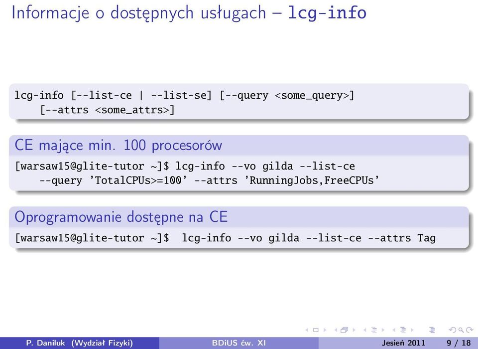100 procesorów [warsaw15@glite-tutor ~]$ lcg-info --vo gilda --list-ce --query TotalCPUs>=100 --attrs
