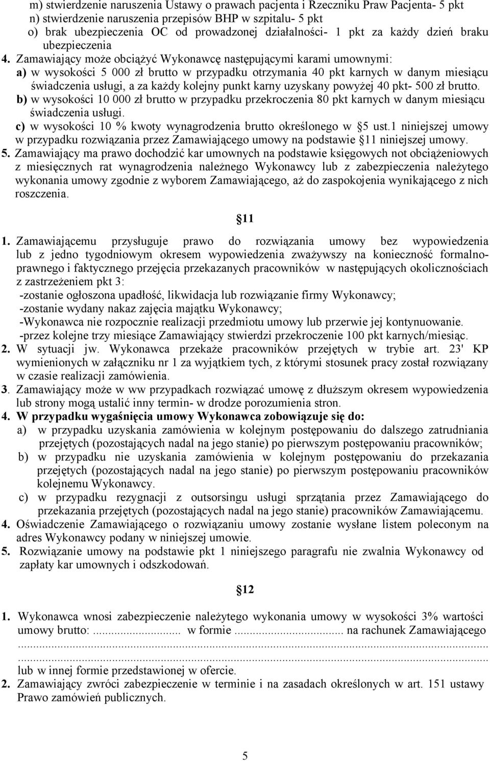 Zamawiający może obciążyć Wykonawcę następującymi karami umownymi: a) w wysokości 5 000 zł brutto w przypadku otrzymania 40 pkt karnych w danym miesiącu świadczenia usługi, a za każdy kolejny punkt