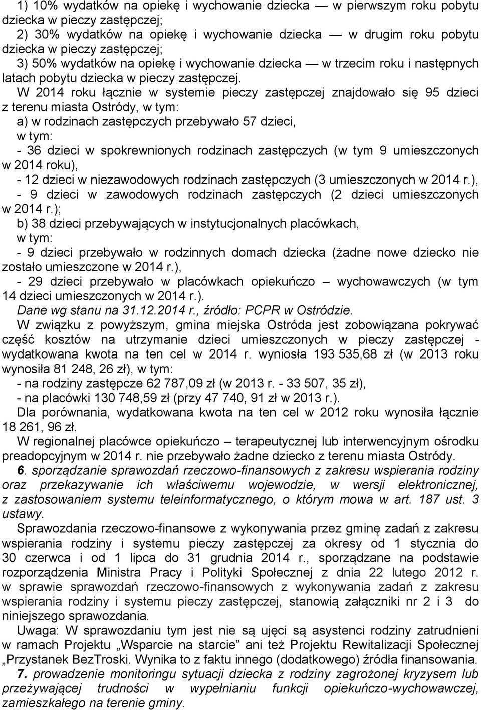 W 2014 roku łącznie w systemie pieczy zastępczej znajdowało się 95 dzieci z terenu miasta Ostródy, w tym: a) w rodzinach zastępczych przebywało 57 dzieci, w tym: - 36 dzieci w spokrewnionych