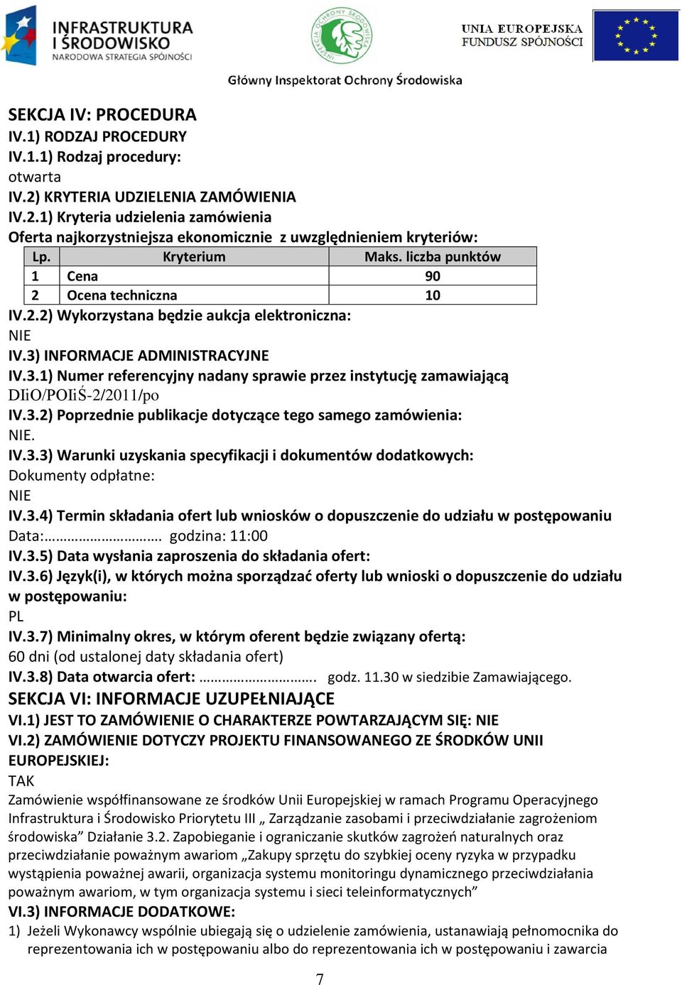 INFORMACJE ADMINISTRACYJNE IV.3.1) Numer referencyjny nadany sprawie przez instytucję zamawiającą DIiO/POIiŚ-2/2011/po IV.3.2) Poprzednie publikacje dotyczące tego samego zamówienia:. IV.3.3) Warunki uzyskania specyfikacji i dokumentów dodatkowych: Dokumenty odpłatne: IV.