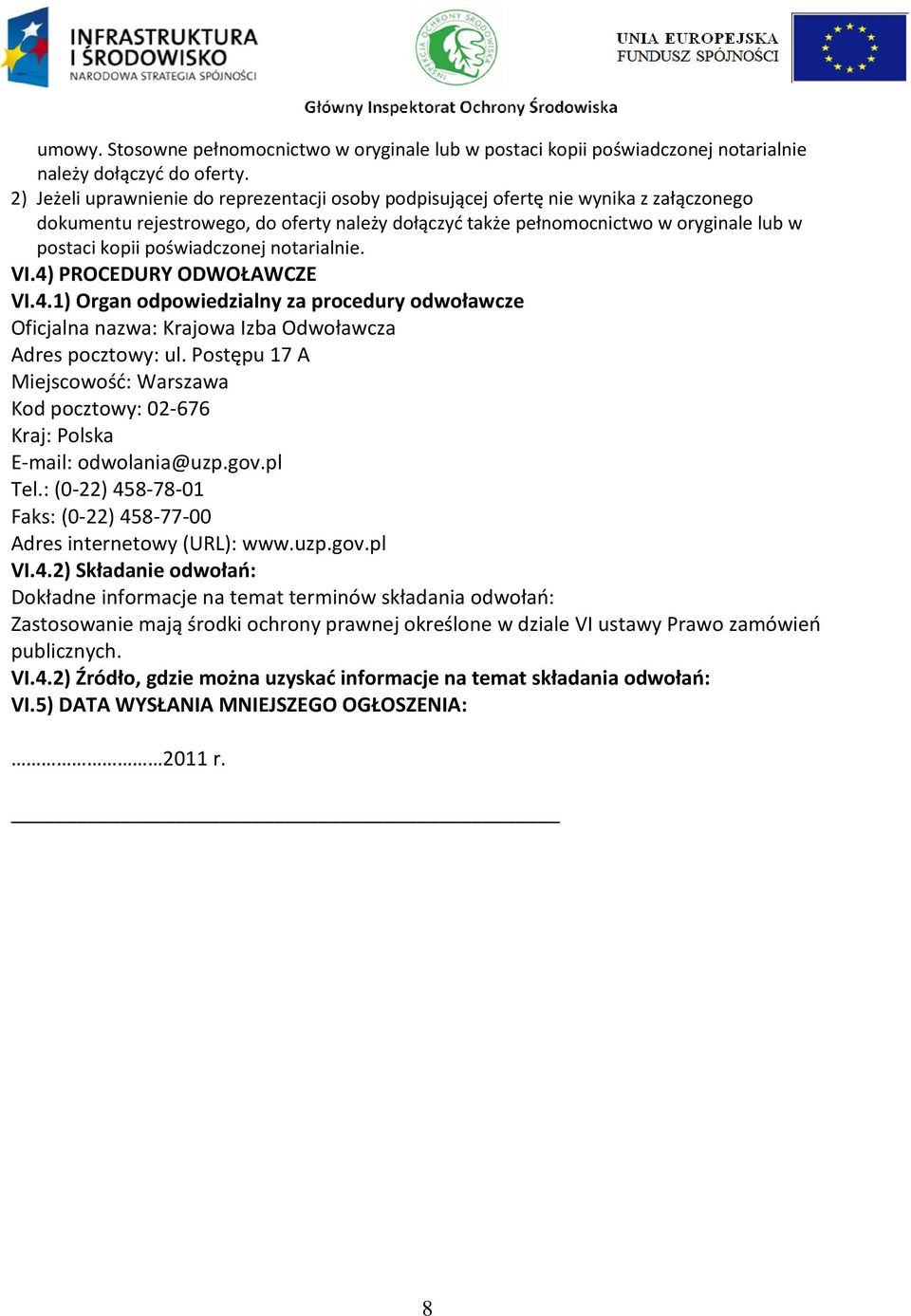 poświadczonej notarialnie. VI.4) PROCEDURY ODWOŁAWCZE VI.4.1) Organ odpowiedzialny za procedury odwoławcze Oficjalna nazwa: Krajowa Izba Odwoławcza Adres pocztowy: ul.